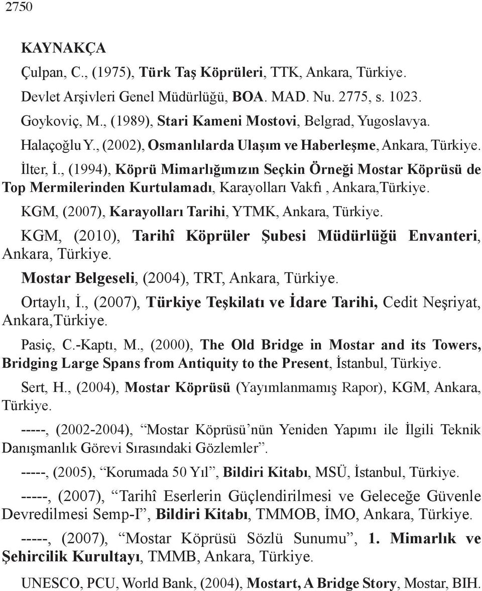 , (1994), Köprü Mimarlığımızın Seçkin Örneği Mostar Köprüsü de Top Mermilerinden Kurtulamadı, Karayolları Vakfı, Ankara,Türkiye. KGM, (2007), Karayolları Tarihi, YTMK, Ankara, Türkiye.