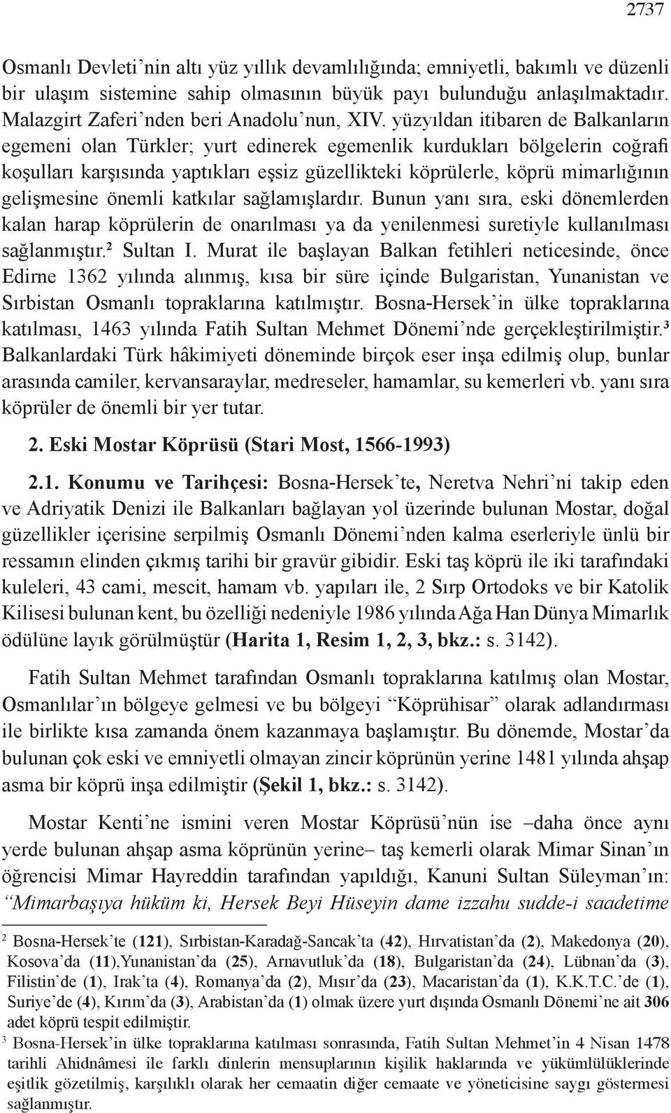 yüzyıldan itibaren de Balkanların egemeni olan Türkler; yurt edinerek egemenlik kurdukları bölgelerin coğrafi koşulları karşısında yaptıkları eşsiz güzellikteki köprülerle, köprü mimarlığının