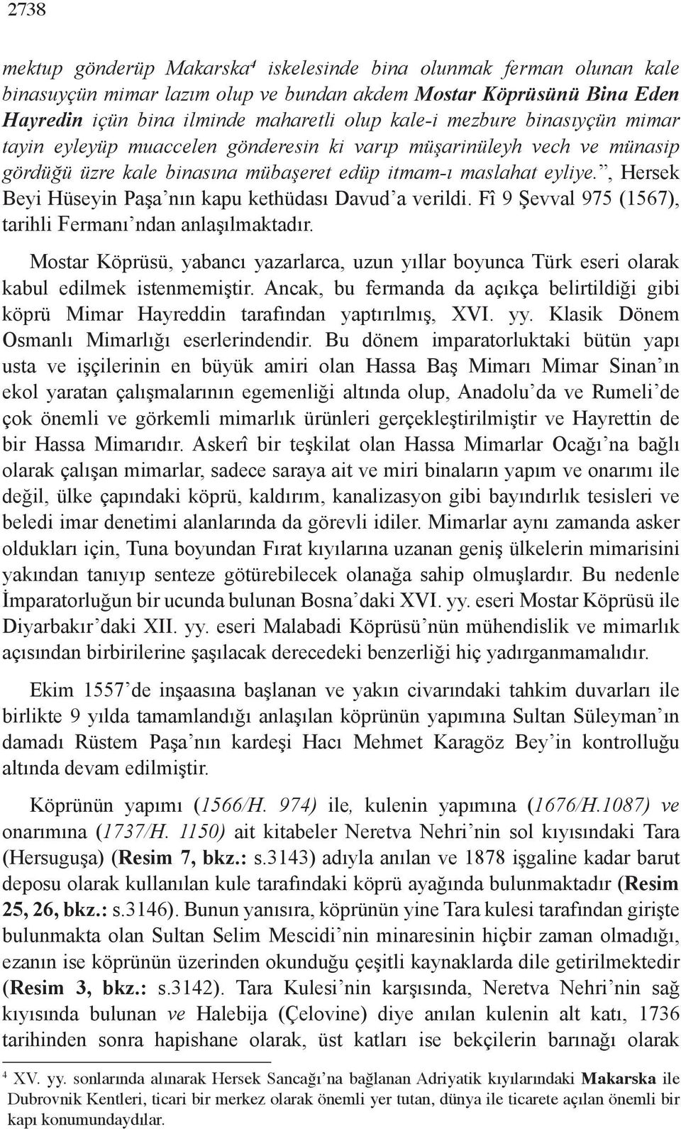 , Hersek Beyi Hüseyin Paşa nın kapu kethüdası Davud a verildi. Fî 9 Şevval 975 (1567), tarihli Fermanı ndan anlaşılmaktadır.