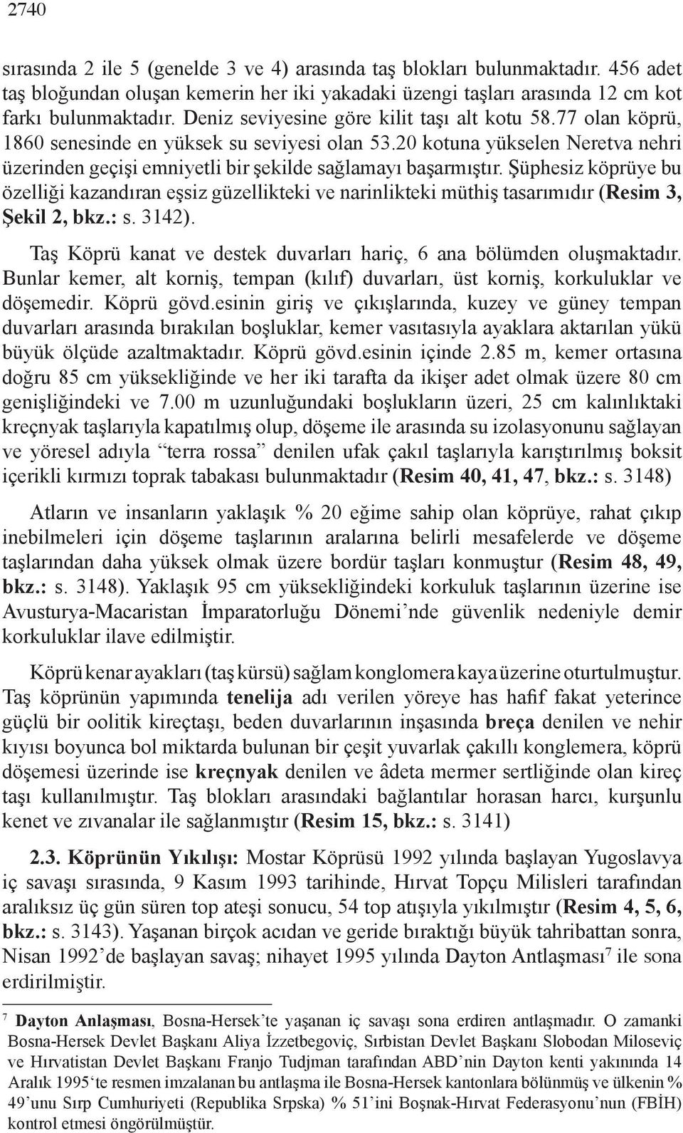 Şüphesiz köprüye bu özelliği kazandıran eşsiz güzellikteki ve narinlikteki müthiş tasarımıdır (Resim 3, Şekil 2, bkz.: s. 3142). Taş Köprü kanat ve destek duvarları hariç, 6 ana bölümden oluşmaktadır.