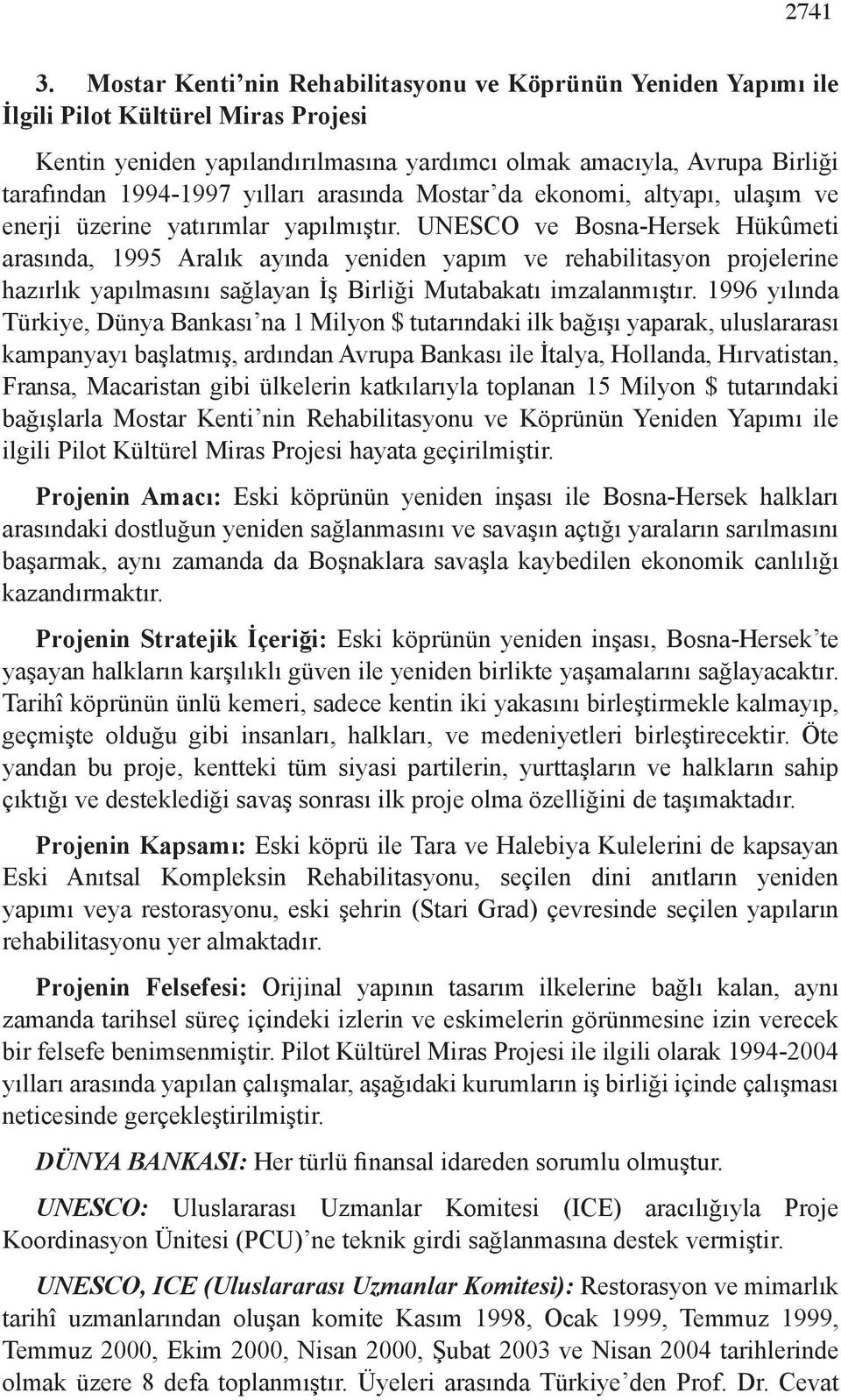 yılları arasında Mostar da ekonomi, altyapı, ulaşım ve enerji üzerine yatırımlar yapılmıştır.