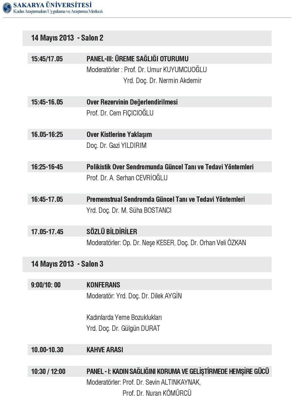 05 Premenstrual Sendromda Güncel Tanı ve Tedavi Yöntemleri Yrd. Doç. Dr. M. Süha BOSTANCI 17.05-17.45 SÖZLÜ BİLDİRİLER Moderatörler: Op. Dr. Neşe KESER, Doç. Dr. Orhan Veli ÖZKAN 14 Mayıs 2013 - Salon 3 9:00/10: 00 KONFERANS Moderatör: Yrd.