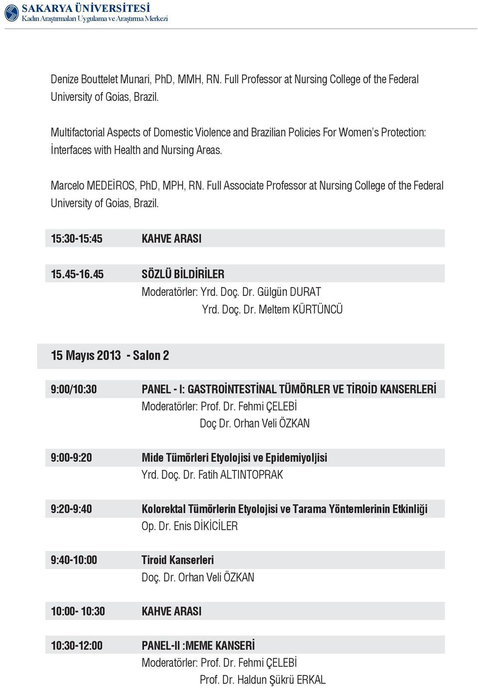 Full Associate Professor at Nursing College of the Federal University of Goias, Brazil. 15:30-15:45 KAHVE ARASI 15.45-16.45 SÖZLÜ BİLDİRİLER Moderatörler: Yrd. Doç. Dr.