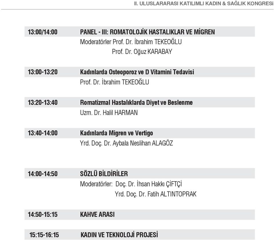 Dr. Halil HARMAN 13:40-14:00 Kadınlarda Migren ve Vertigo Yrd. Doç. Dr. Aybala Neslihan ALAGÖZ 14:00-14:50 SÖZLÜ BİLDİRİLER Moderatörler: Doç.