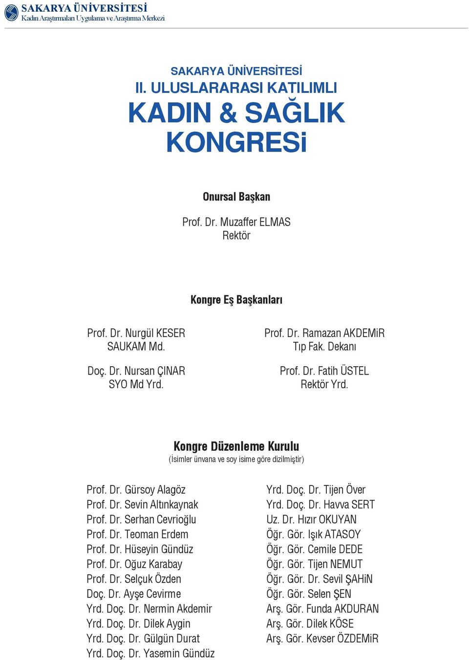 Dr. Serhan Cevrioğlu Prof. Dr. Teoman Erdem Prof. Dr. Hüseyin Gündüz Prof. Dr. Oğuz Karabay Prof. Dr. Selçuk Özden Doç. Dr. Ayşe Cevirme Yrd. Doç. Dr. Nermin Akdemir Yrd. Doç. Dr. Dilek Aygin Yrd.