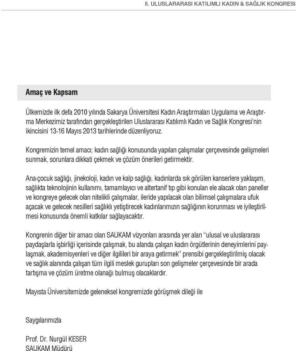 Kongremizin temel amacı; kadın sağlığı konusunda yapılan çalışmalar çerçevesinde gelişmeleri sunmak, sorunlara dikkati çekmek ve çözüm önerileri getirmektir.