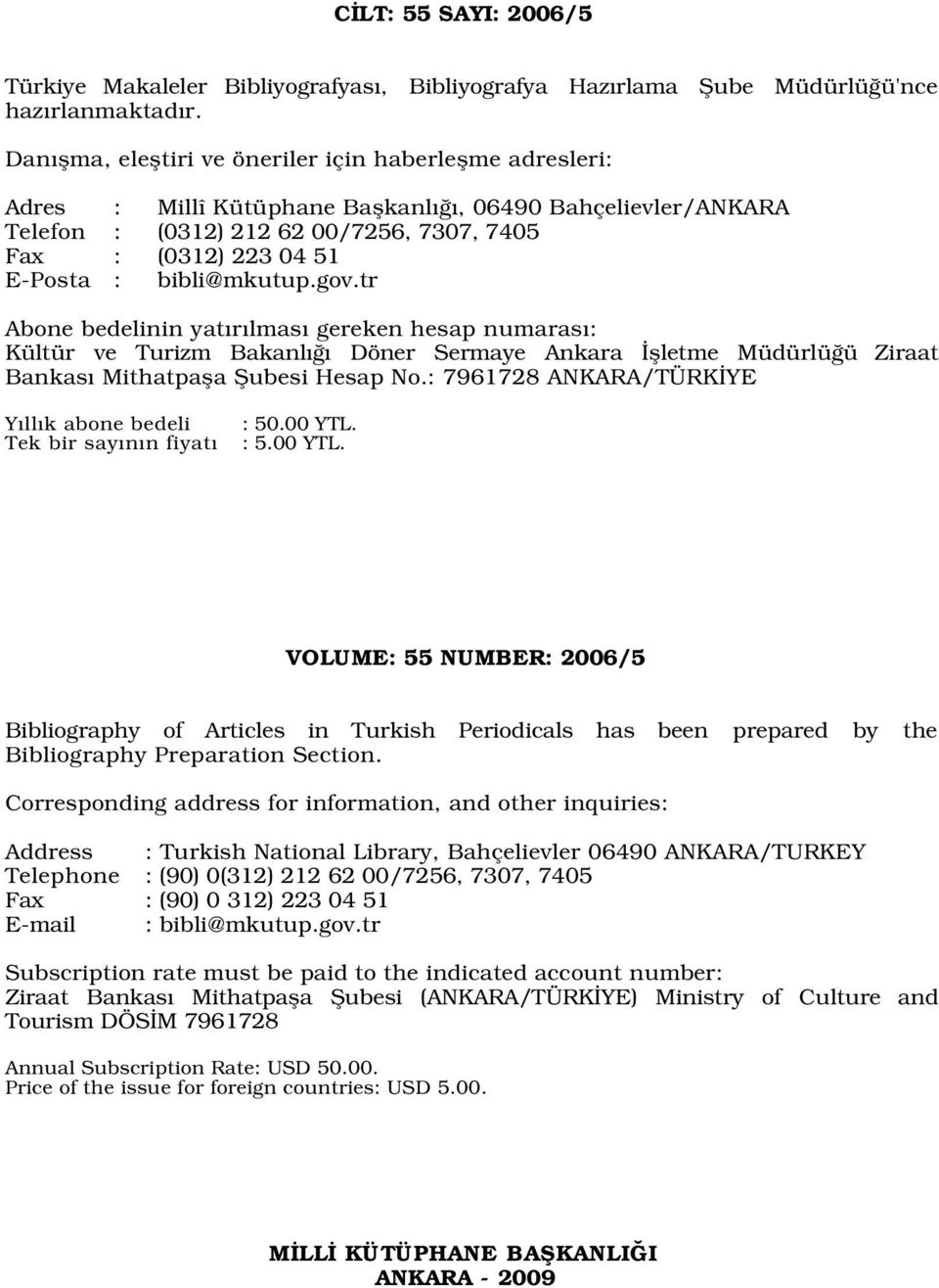 bibli@mkutup.gov.tr Abone bedelinin yat r lmas gereken hesap numaras : Kültür ve Turizm Bakanl Döner Sermaye Ankara flletme Müdürlü ü Ziraat Bankas Mithatpafla fiubesi Hesap No.