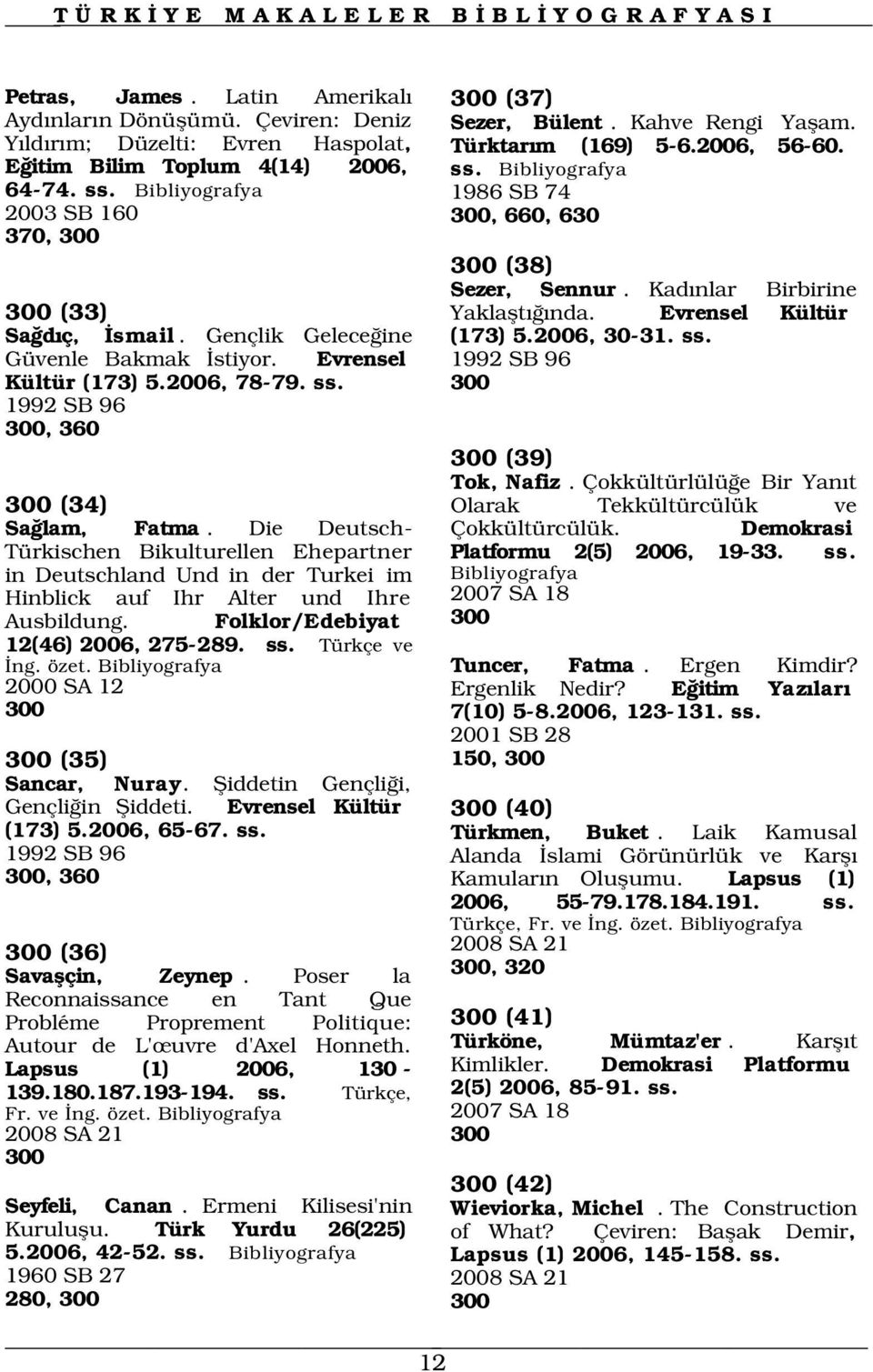 Die Deutsch- Türkischen Bikulturellen Ehepartner in Deutschland Und in der Turkei im Hinblick auf Ihr Alter und Ihre Ausbildung. Folklor/Edebiyat 12(46) 2006, 275-289. ss. Türkçe ve ng. özet.