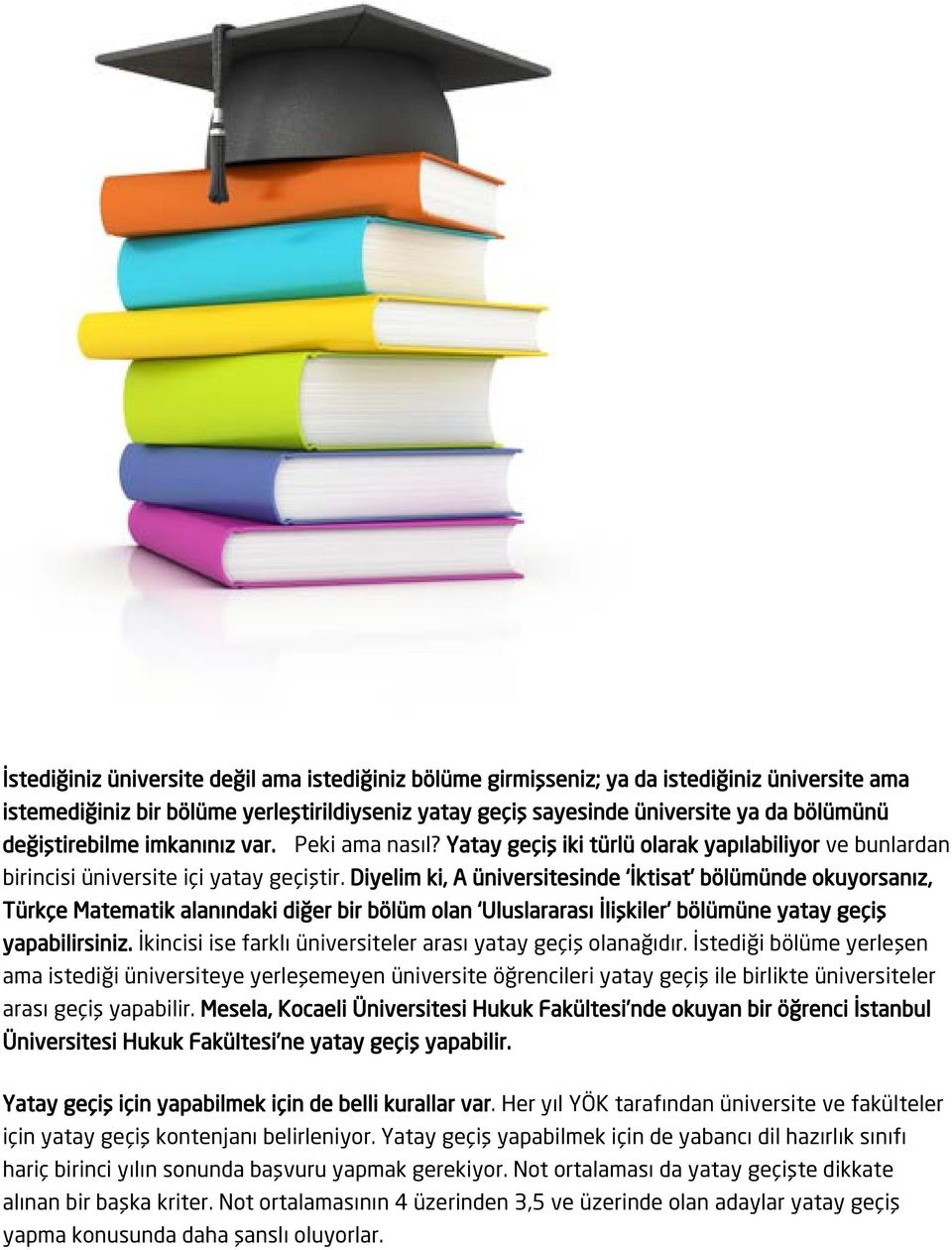 Diyelim ki, A üniversitesinde İktisat bölümünde okuyorsanız, Türkçe Matematik alanındaki diğer bir bölüm olan Uluslararası İlişkiler bölümüne yatay geçiş yapabilirsiniz.