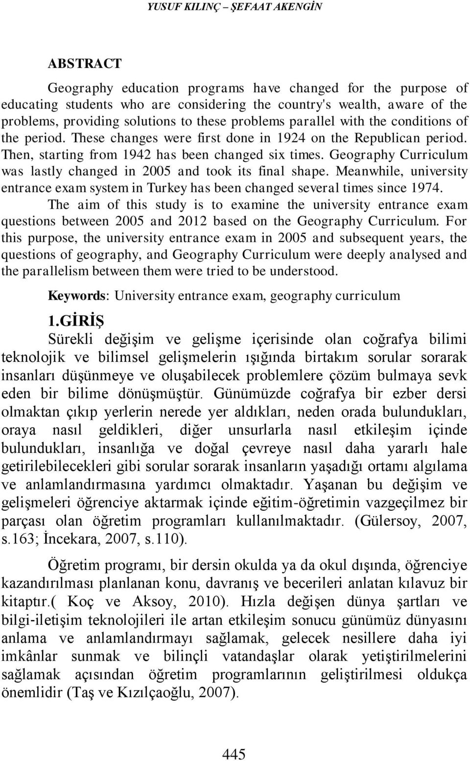 Geography Curriculum was lastly changed in 2005 and took its final shape. Meanwhile, university entrance exam system in Turkey has been changed several times since 1974.