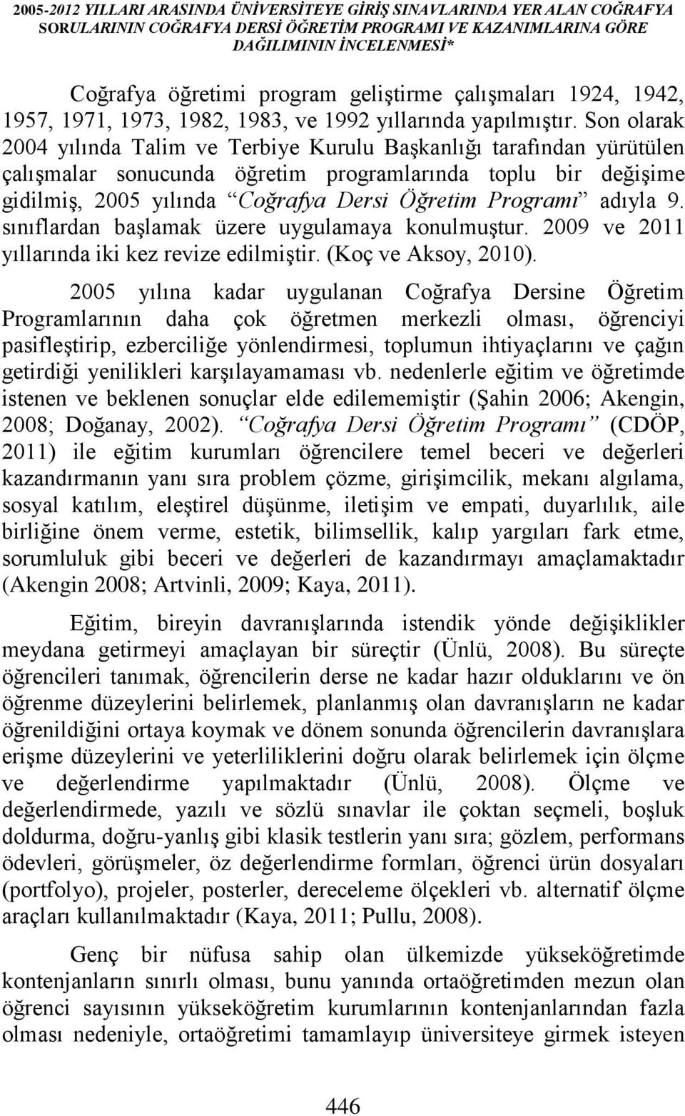 Son olarak 2004 yılında Talim ve Terbiye Kurulu Başkanlığı tarafından yürütülen çalışmalar sonucunda öğretim programlarında toplu bir değişime gidilmiş, 2005 yılında Coğrafya Dersi Öğretim Programı