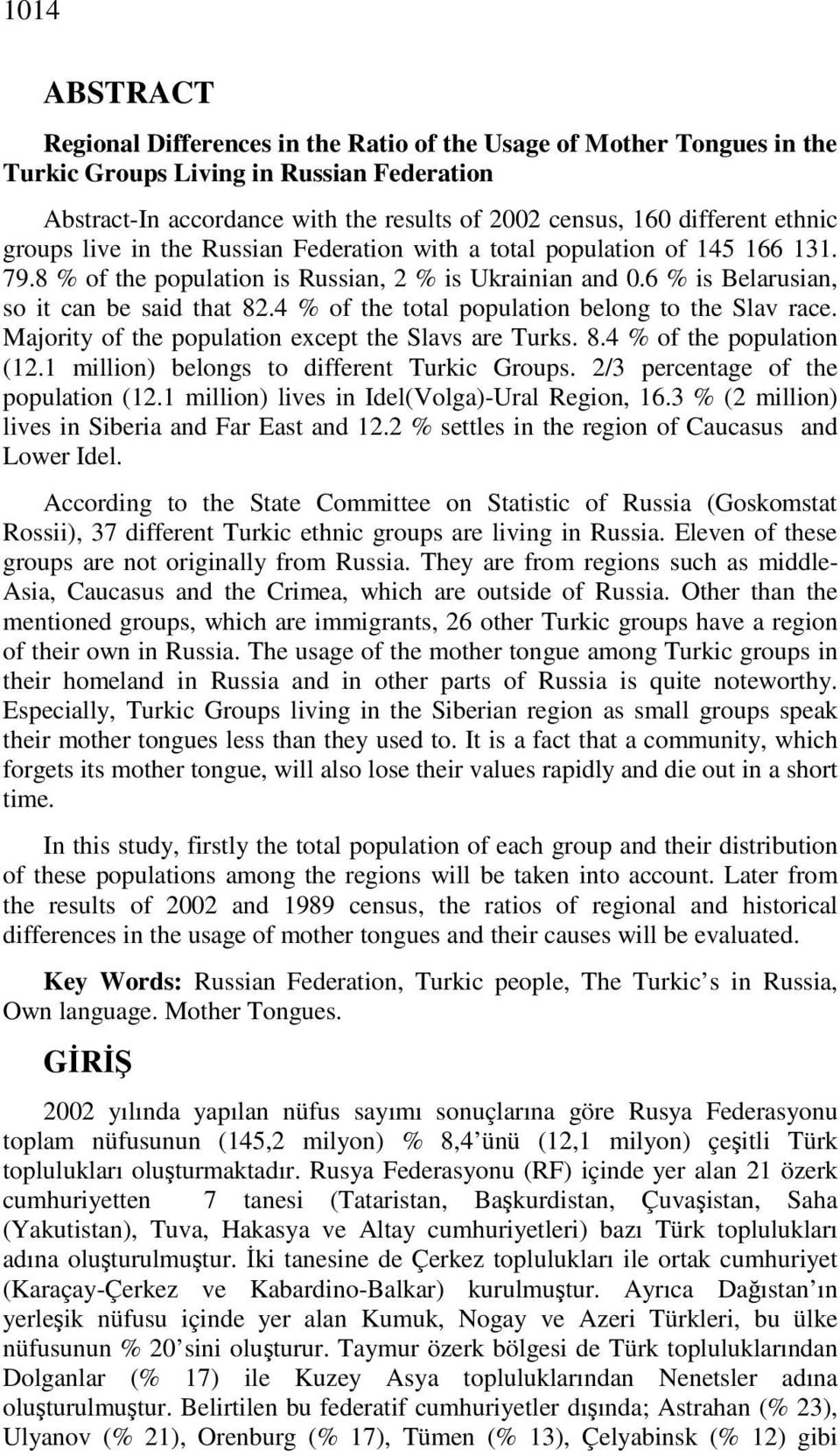 4 % of the total population belong to the Slav race. Majority of the population except the Slavs are Turks. 8.4 % of the population (12.1 million) belongs to different Turkic Groups.
