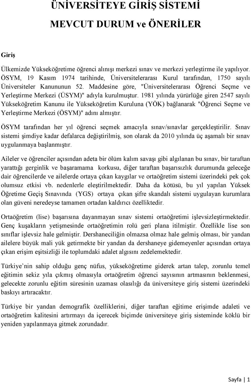 Maddesine göre, "Üniversitelerarası Öğrenci Seçme ve YerleĢtirme Merkezi (ÜSYM)" adıyla kurulmuģtur.