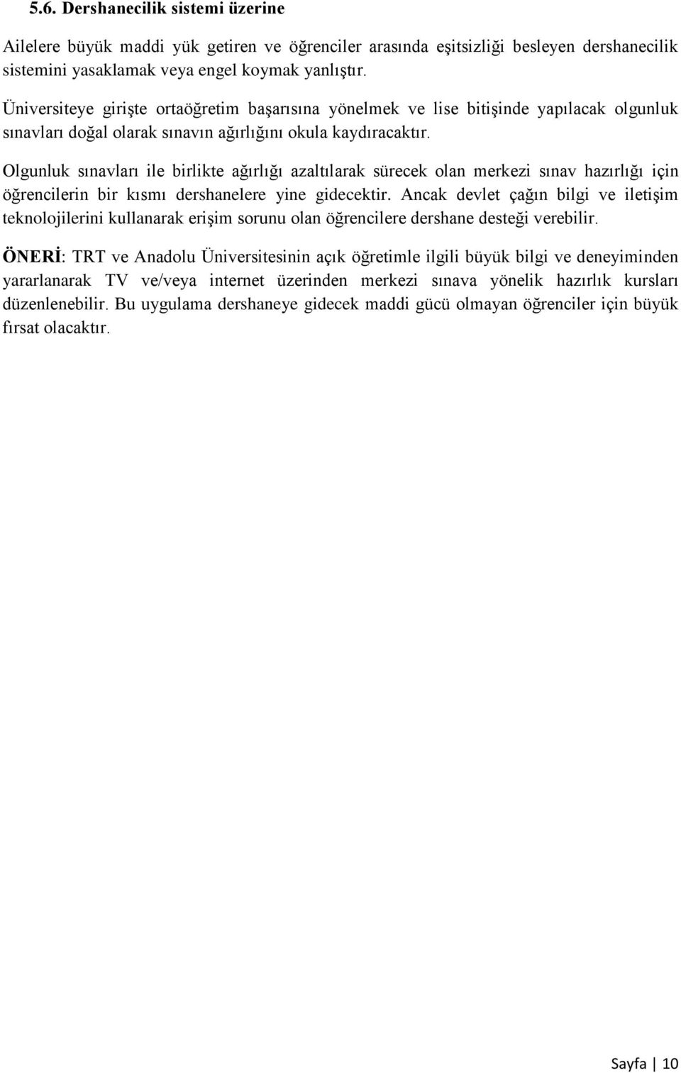 Olgunluk sınavları ile birlikte ağırlığı azaltılarak sürecek olan merkezi sınav hazırlığı için öğrencilerin bir kısmı dershanelere yine gidecektir.