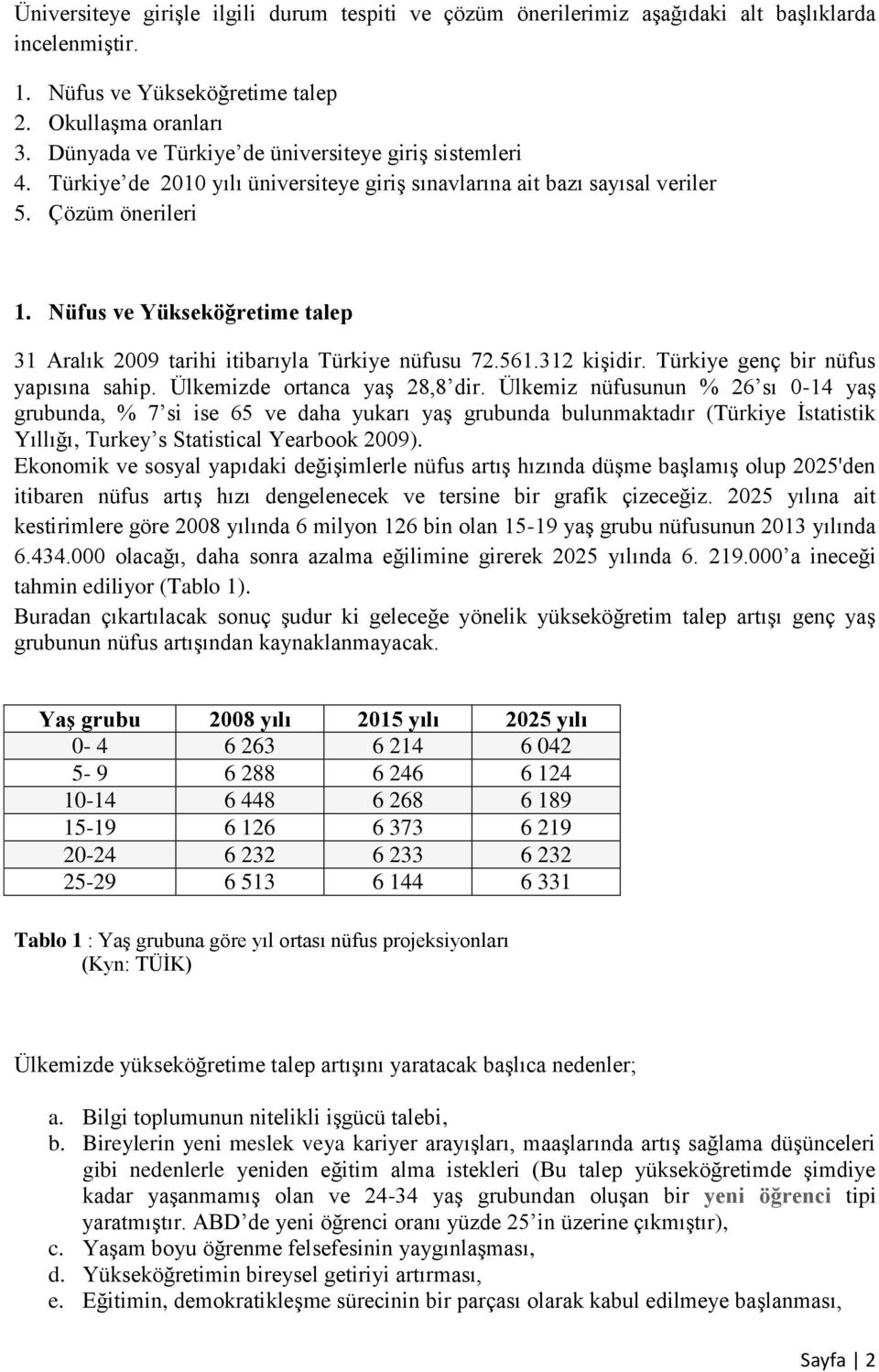 Nüfus ve Yükseköğretime talep 31 Aralık 2009 tarihi itibarıyla Türkiye nüfusu 72.561.312 kiģidir. Türkiye genç bir nüfus yapısına sahip. Ülkemizde ortanca yaģ 28,8 dir.