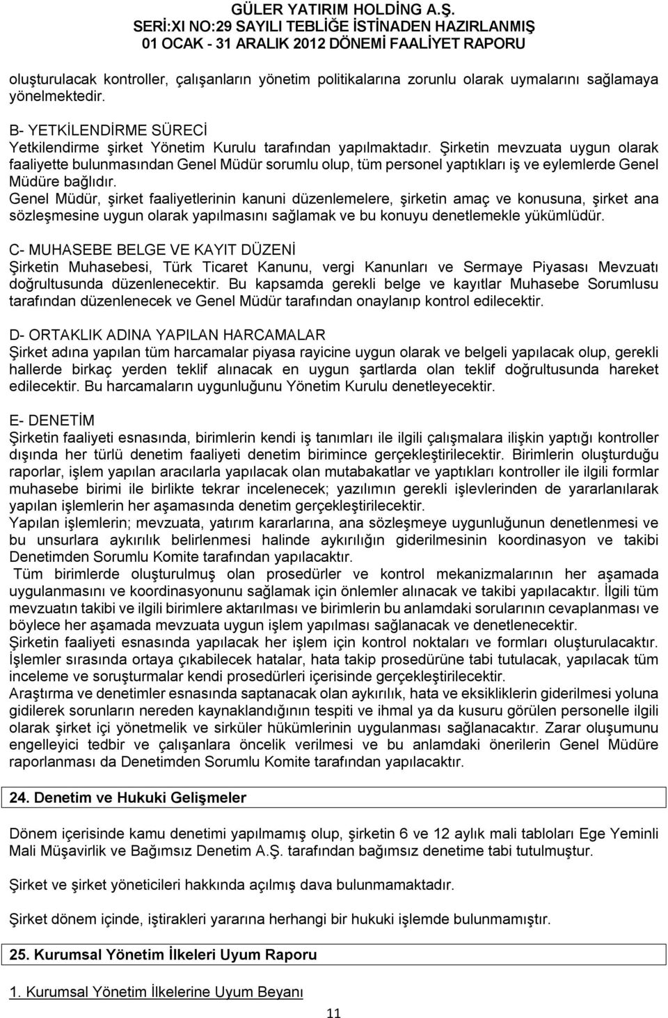 Genel Müdür, şirket faaliyetlerinin kanuni düzenlemelere, şirketin amaç ve konusuna, şirket ana sözleşmesine uygun olarak yapılmasını sağlamak ve bu konuyu denetlemekle yükümlüdür.