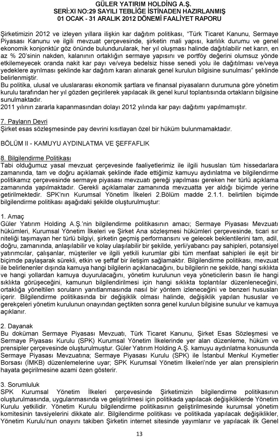 etkilemeyecek oranda nakit kar payı ve/veya bedelsiz hisse senedi yolu ile dağıtılması ve/veya yedeklere ayrılması şeklinde kar dağıtım kararı alınarak genel kurulun bilgisine sunulması şeklinde