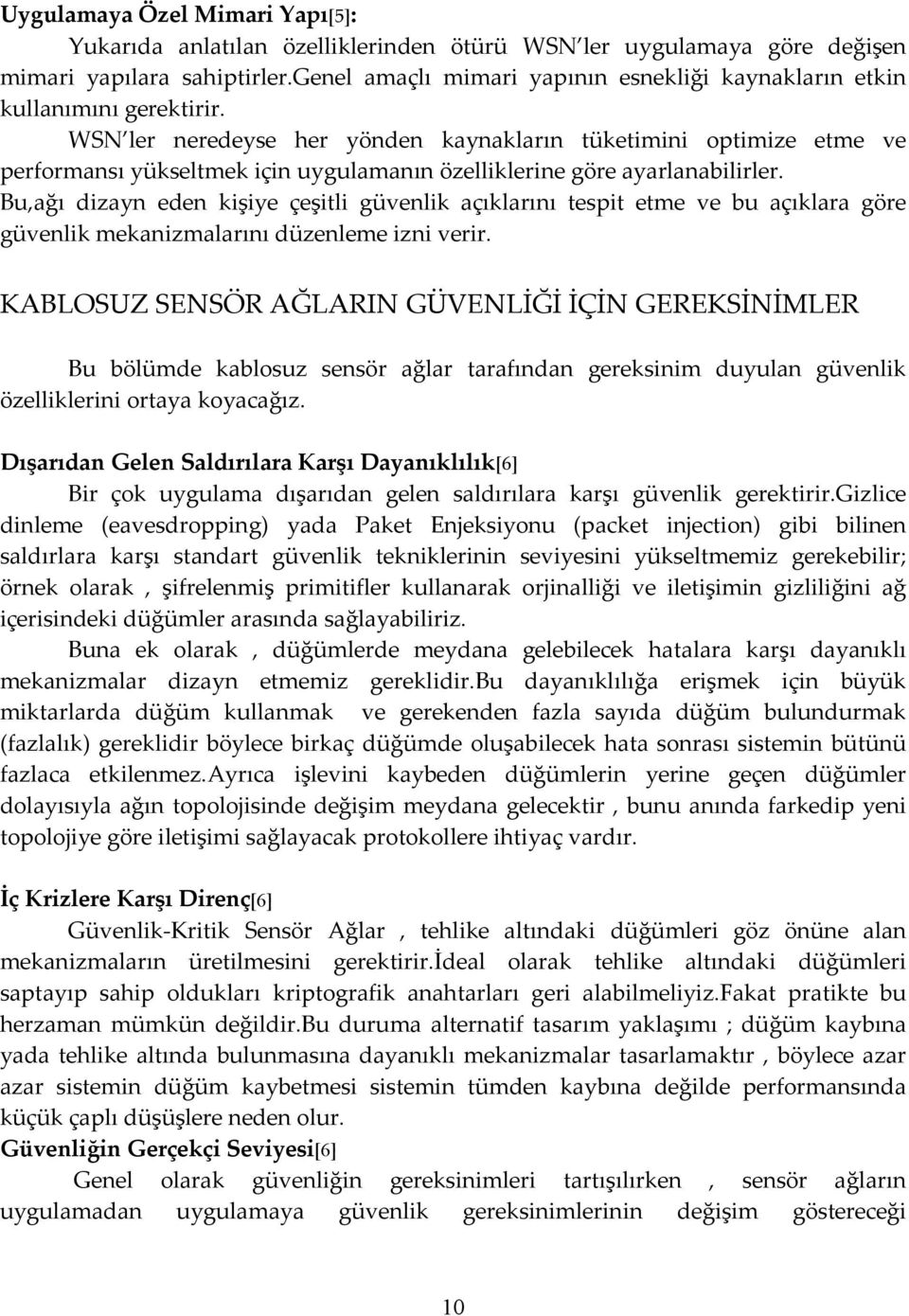 WSN ler neredeyse her yönden kaynakların tüketimini optimize etme ve performansı yükseltmek için uygulamanın özelliklerine göre ayarlanabilirler.