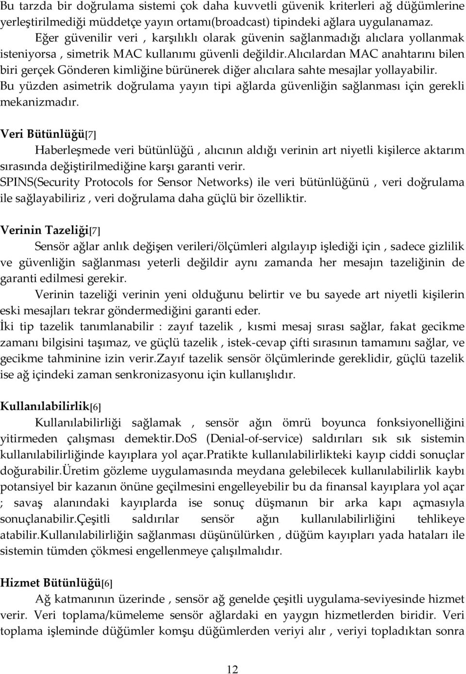 alıcılardan MAC anahtarını bilen biri gerçek Gönderen kimliğine bürünerek diğer alıcılara sahte mesajlar yollayabilir.