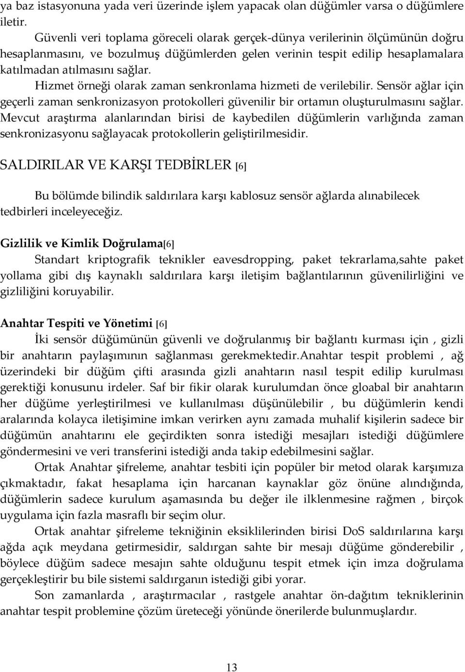 Hizmet örneği olarak zaman senkronlama hizmeti de verilebilir. Sensör ağlar için geçerli zaman senkronizasyon protokolleri güvenilir bir ortamın oluşturulmasını sağlar.