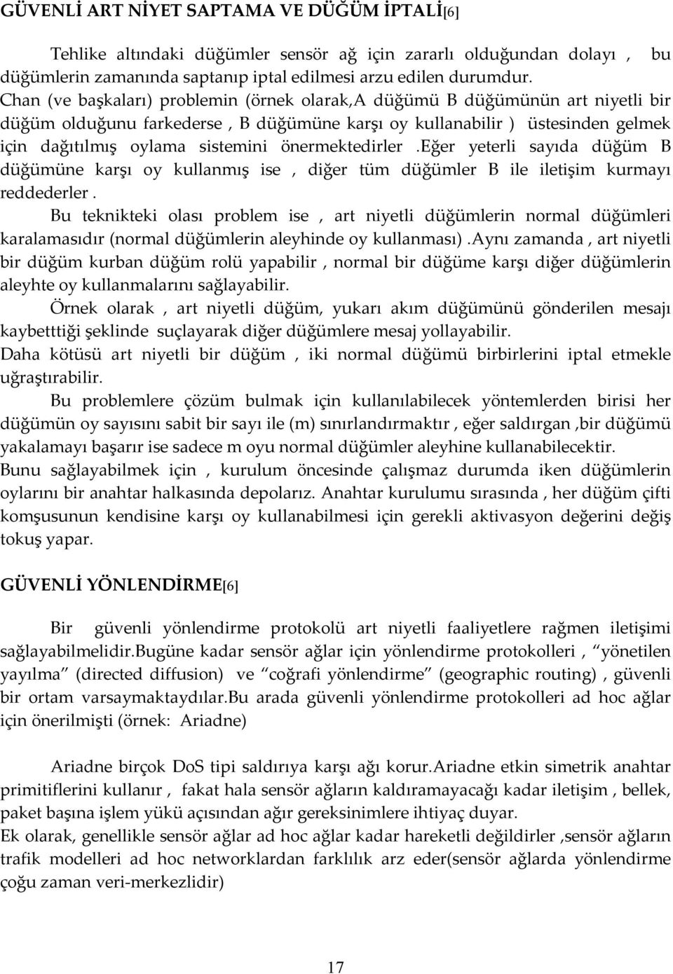 önermektedirler.eğer yeterli sayıda düğüm B düğümüne karşı oy kullanmış ise, diğer tüm düğümler B ile iletişim kurmayı reddederler.