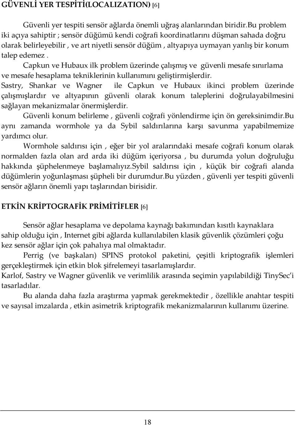 Capkun ve Hubaux ilk problem üzerinde çalışmış ve güvenli mesafe sınırlama ve mesafe hesaplama tekniklerinin kullanımını geliştirmişlerdir.