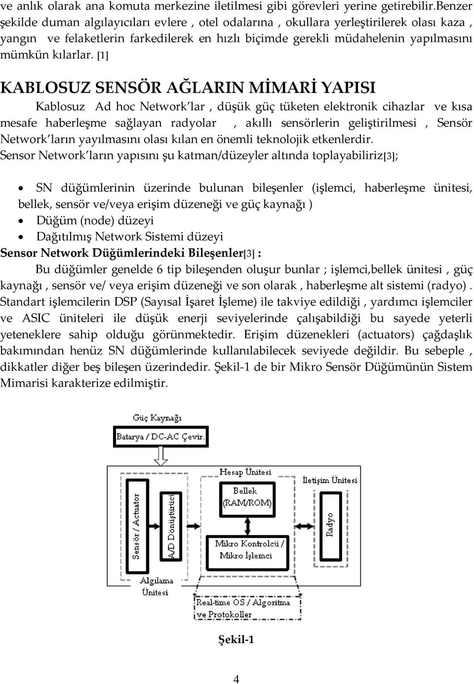 [1] KABLOSUZ SENSÖR AĞLARIN MİMARİ YAPISI Kablosuz Ad hoc Network lar, düşük güç tüketen elektronik cihazlar ve kısa mesafe haberleşme sağlayan radyolar, akıllı sensörlerin geliştirilmesi, Sensör