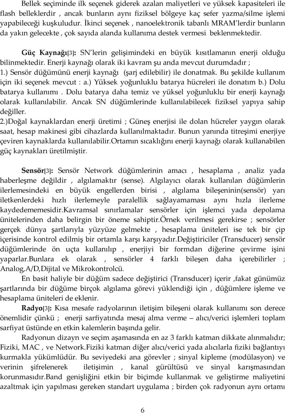 Güç Kaynağı[3]: SN lerin gelişimindeki en büyük kısıtlamanın enerji olduğu bilinmektedir. Enerji kaynağı olarak iki kavram şu anda mevcut durumdadır ; 1.