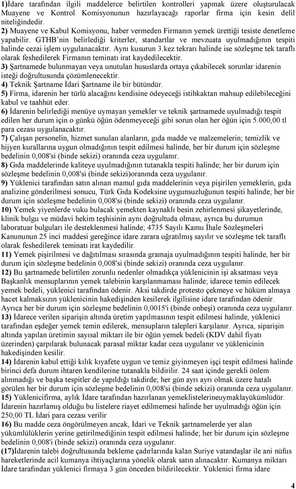 GTHB nin belirlediği kriterler, standartlar ve mevzuata uyulmadığının tespiti halinde cezai işlem uygulanacaktır. Aynı kusurun 3.