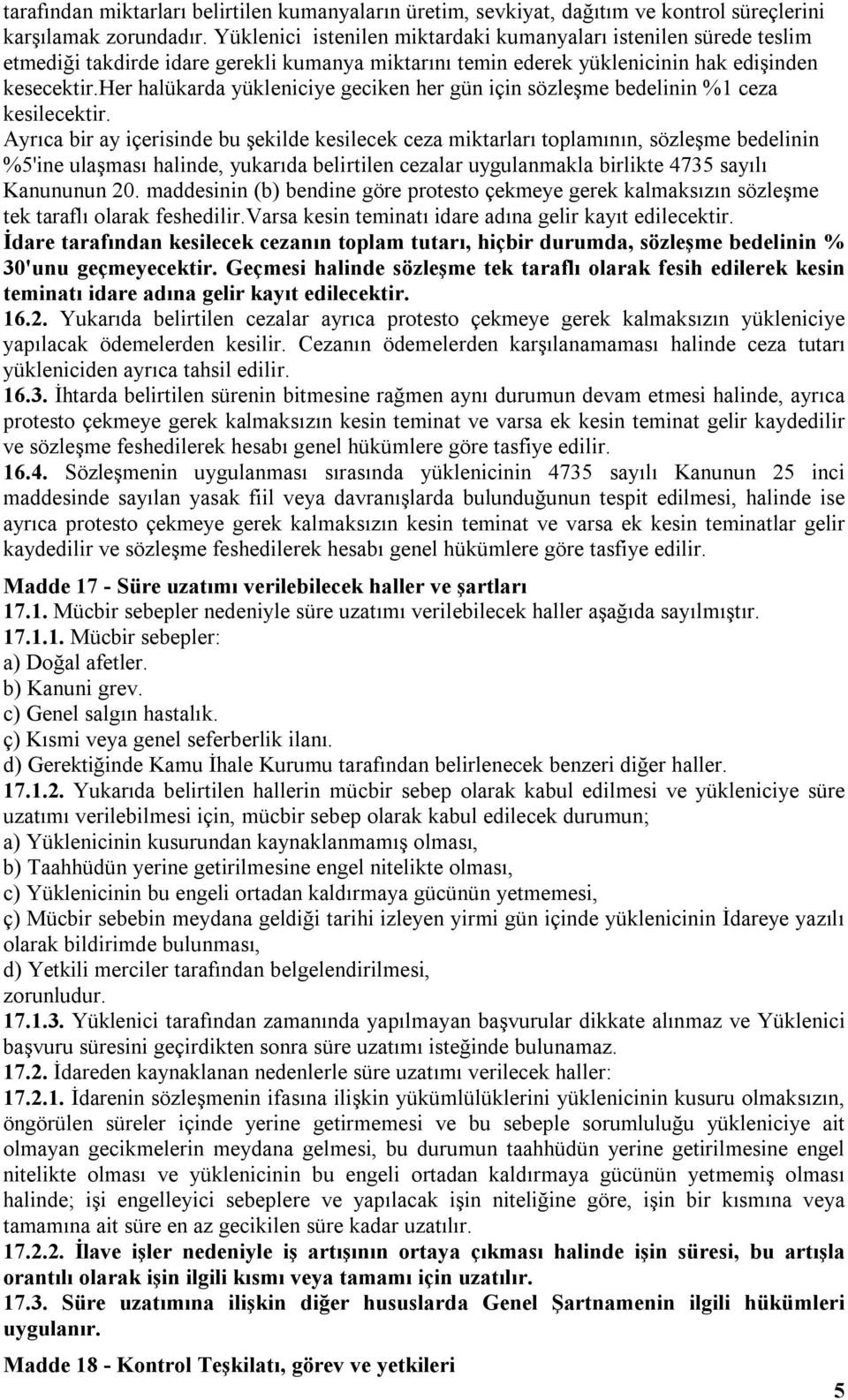 her halükarda yükleniciye geciken her gün için sözleşme bedelinin %1 ceza kesilecektir.