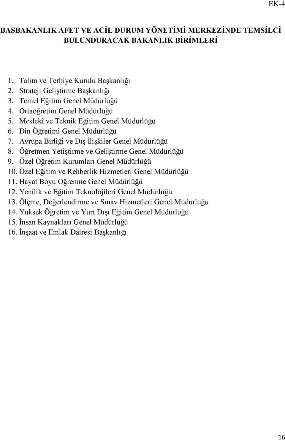 Öğretmen Yetiştirme ve Geliştirme Genel Müdürlüğü 9. Özel Öğretim Kurumları Genel Müdürlüğü 10. Özel Eğitim ve Rehberlik Hizmetleri Genel Müdürlüğü 11. Hayat Boyu Öğrenme Genel Müdürlüğü 12.