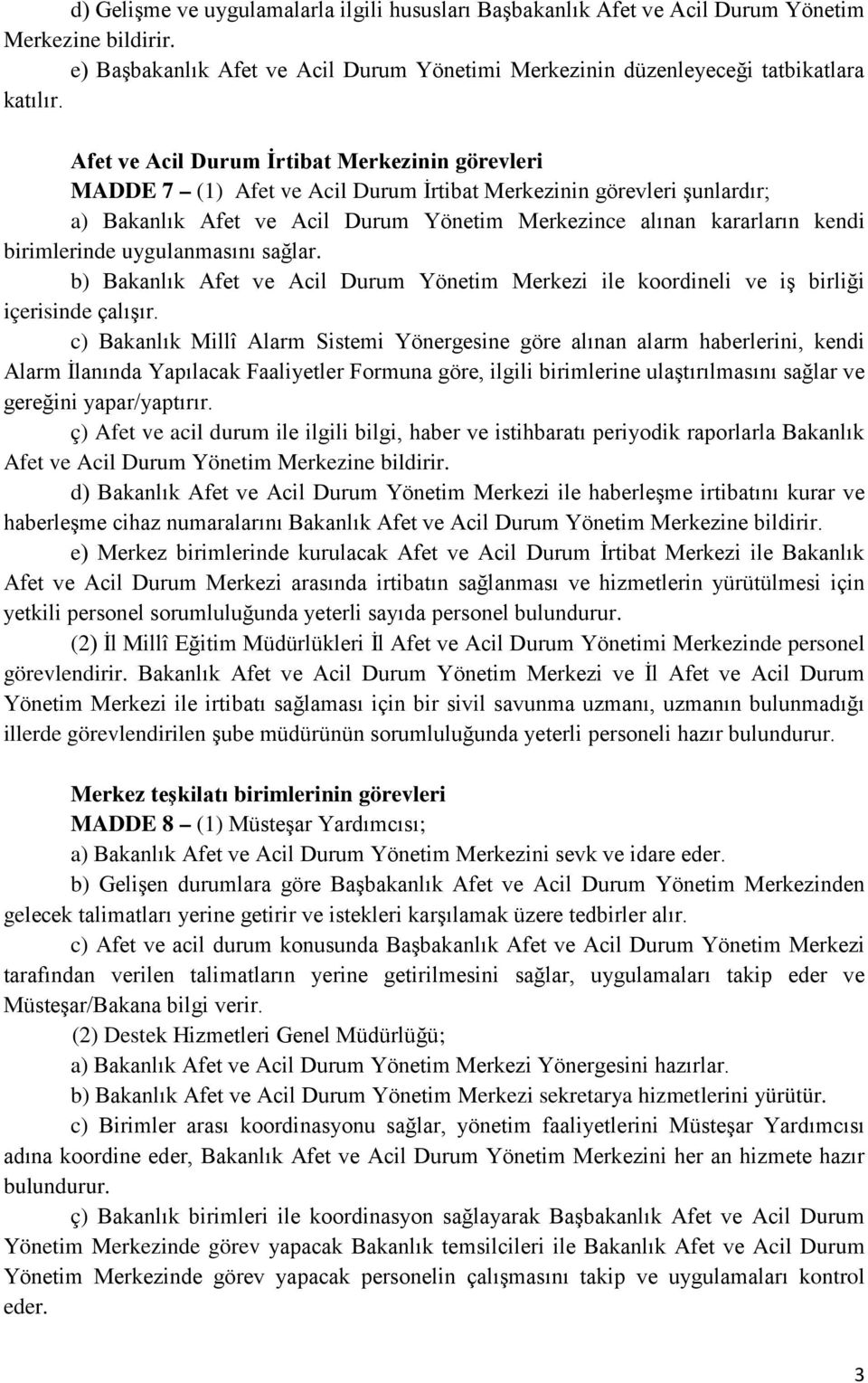 birimlerinde uygulanmasını sağlar. b) Bakanlık Afet ve Acil Durum Yönetim Merkezi ile koordineli ve iş birliği içerisinde çalışır.