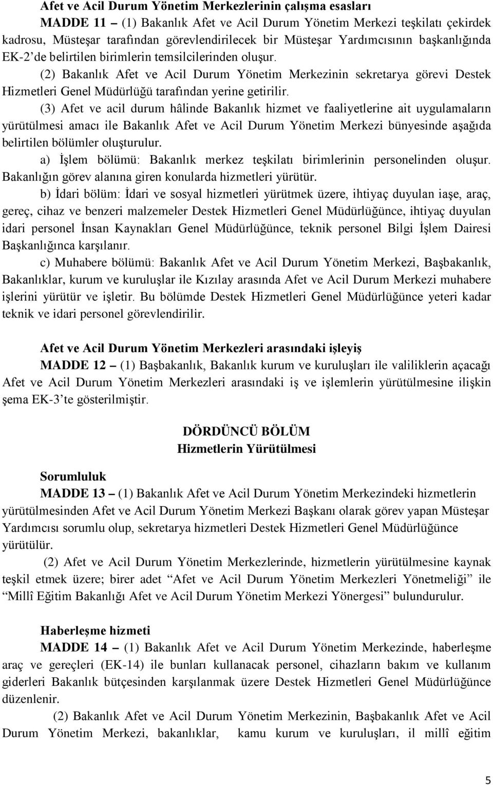 (2) Bakanlık Afet ve Acil Durum Yönetim Merkezinin sekretarya görevi Destek Hizmetleri Genel Müdürlüğü tarafından yerine getirilir.