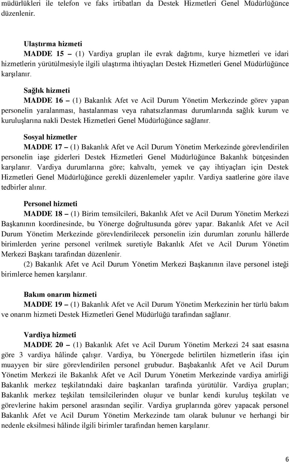 Sağlık hizmeti MADDE 16 (1) Bakanlık Afet ve Acil Durum Yönetim Merkezinde görev yapan personelin yaralanması, hastalanması veya rahatsızlanması durumlarında sağlık kurum ve kuruluşlarına nakli