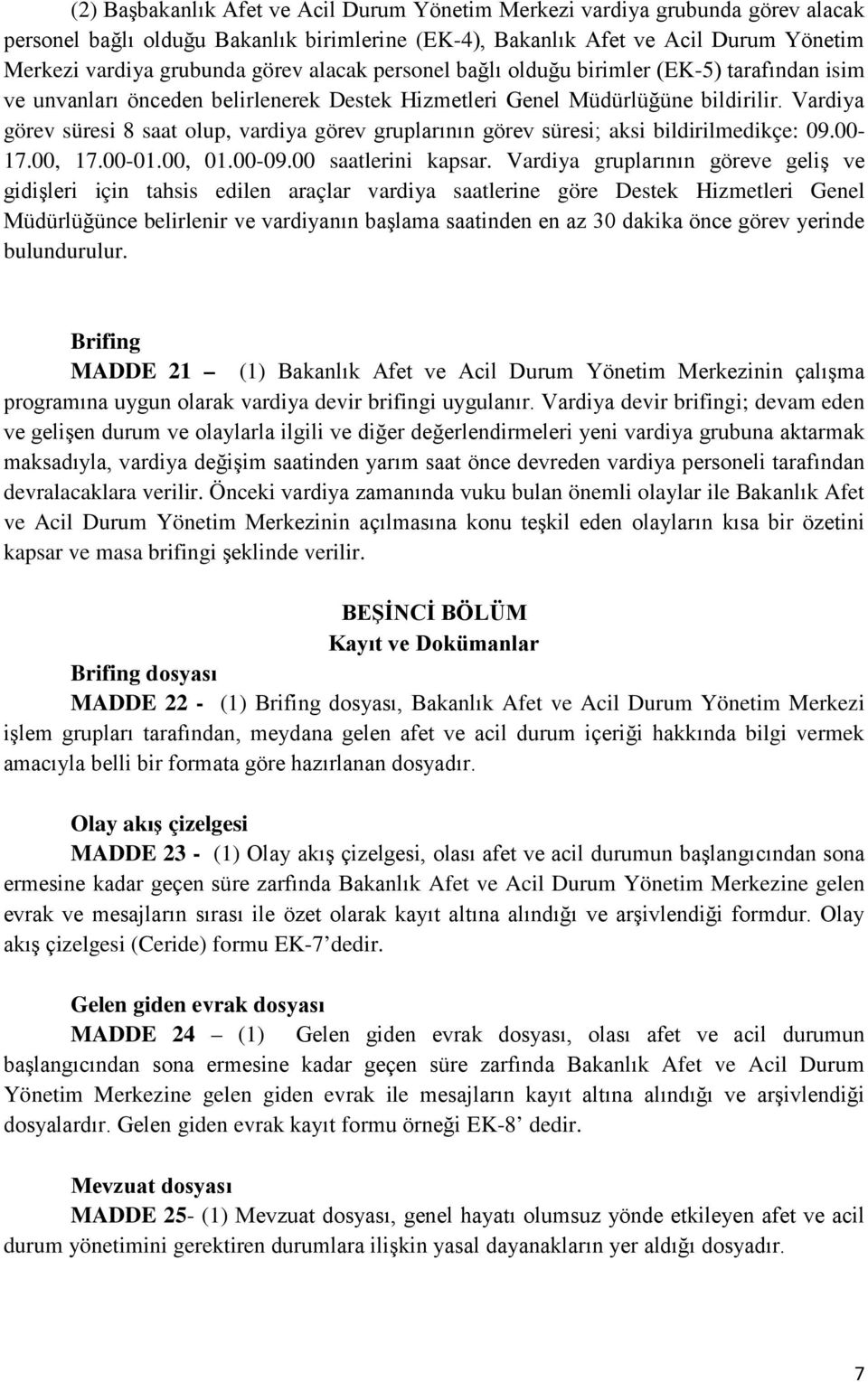 Vardiya görev süresi 8 saat olup, vardiya görev gruplarının görev süresi; aksi bildirilmedikçe: 09.00-17.00, 17.00-01.00, 01.00-09.00 saatlerini kapsar.