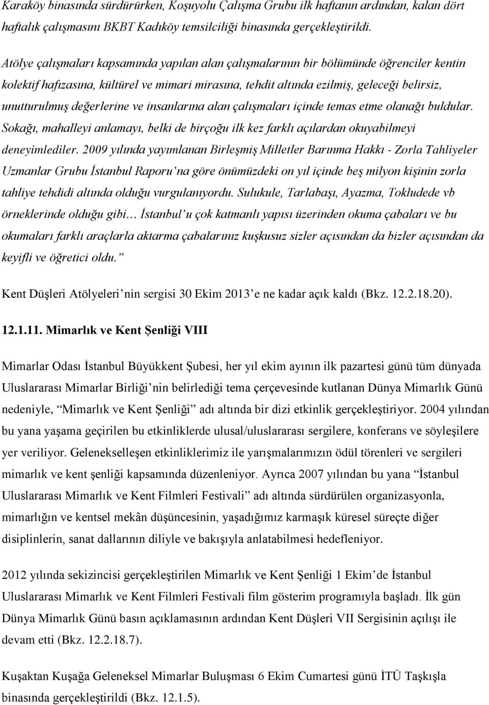 değerlerine ve insanlarına alan çalışmaları içinde temas etme olanağı buldular. Sokağı, mahalleyi anlamayı, belki de birçoğu ilk kez farklı açılardan okuyabilmeyi deneyimlediler.