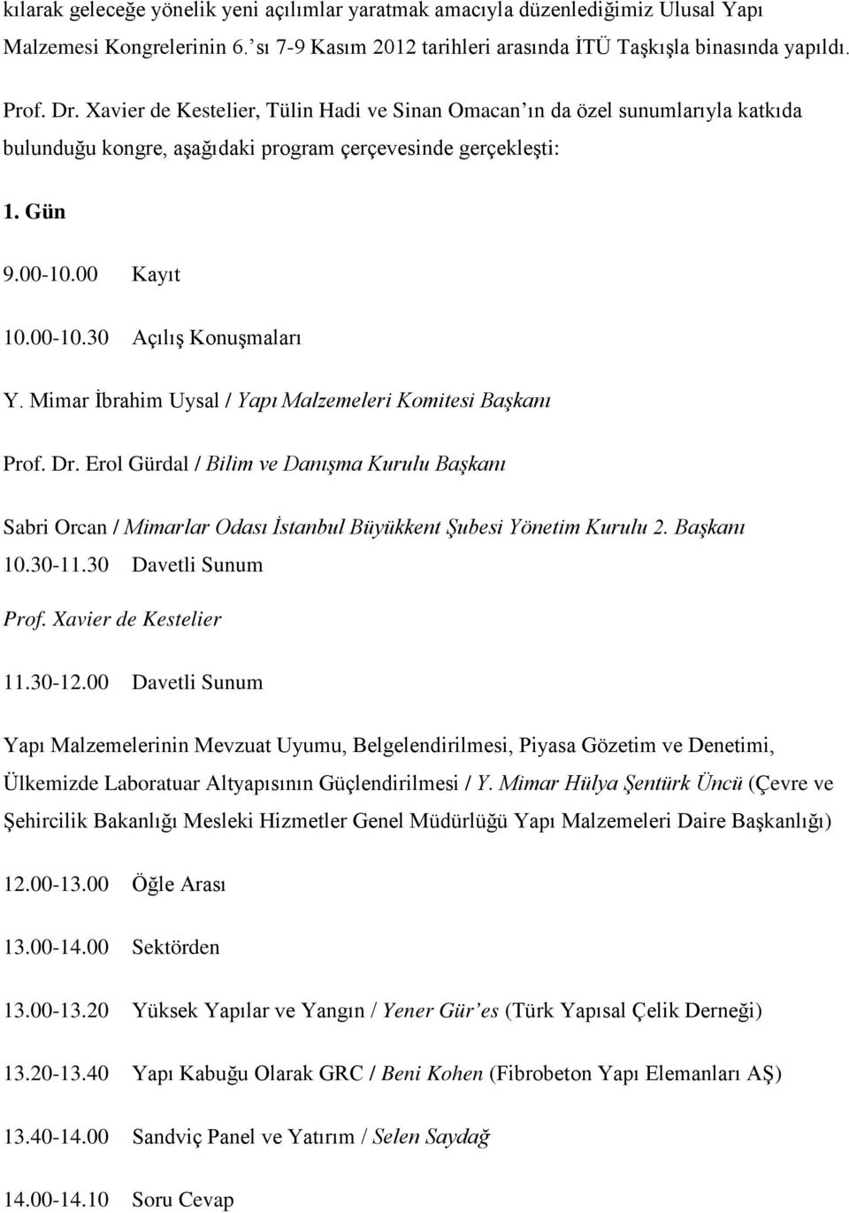 Mimar İbrahim Uysal / Yapı Malzemeleri Komitesi Başkanı Prof. Dr. Erol Gürdal / Bilim ve Danışma Kurulu Başkanı Sabri Orcan / Mimarlar Odası İstanbul Büyükkent Şubesi Yönetim Kurulu 2. Başkanı 10.