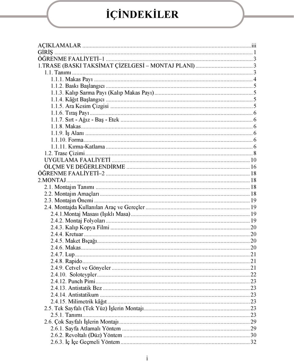 Trase Çizimi...8 UYGULAMA FAALİYETİ...10 ÖLÇME VE DEĞERLENDİRME...16 ÖĞRENME FAALİYETİ 2...18 2.MONTAJ...18 2.1. Montajın Tanımı...18 2.2. Montajın Amaçları...18 2.3. Montajın Önemi...19 2.4.