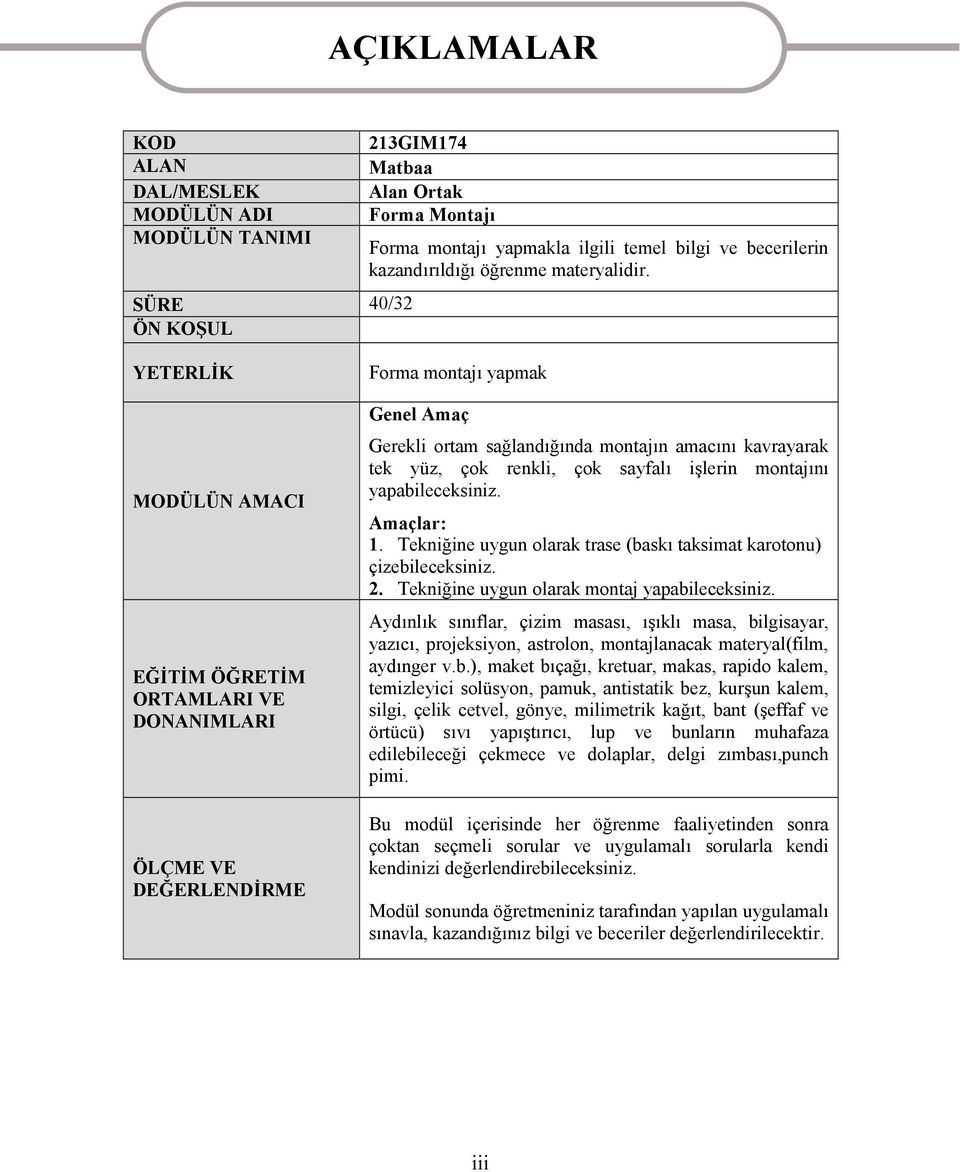 YETERLİK MODÜLÜN AMACI EĞİTİM ÖĞRETİM ORTAMLARI VE DONANIMLARI ÖLÇME VE DEĞERLENDİRME Forma montajı yapmak Genel Amaç Gerekli ortam sağlandığında montajın amacını kavrayarak tek yüz, çok renkli, çok