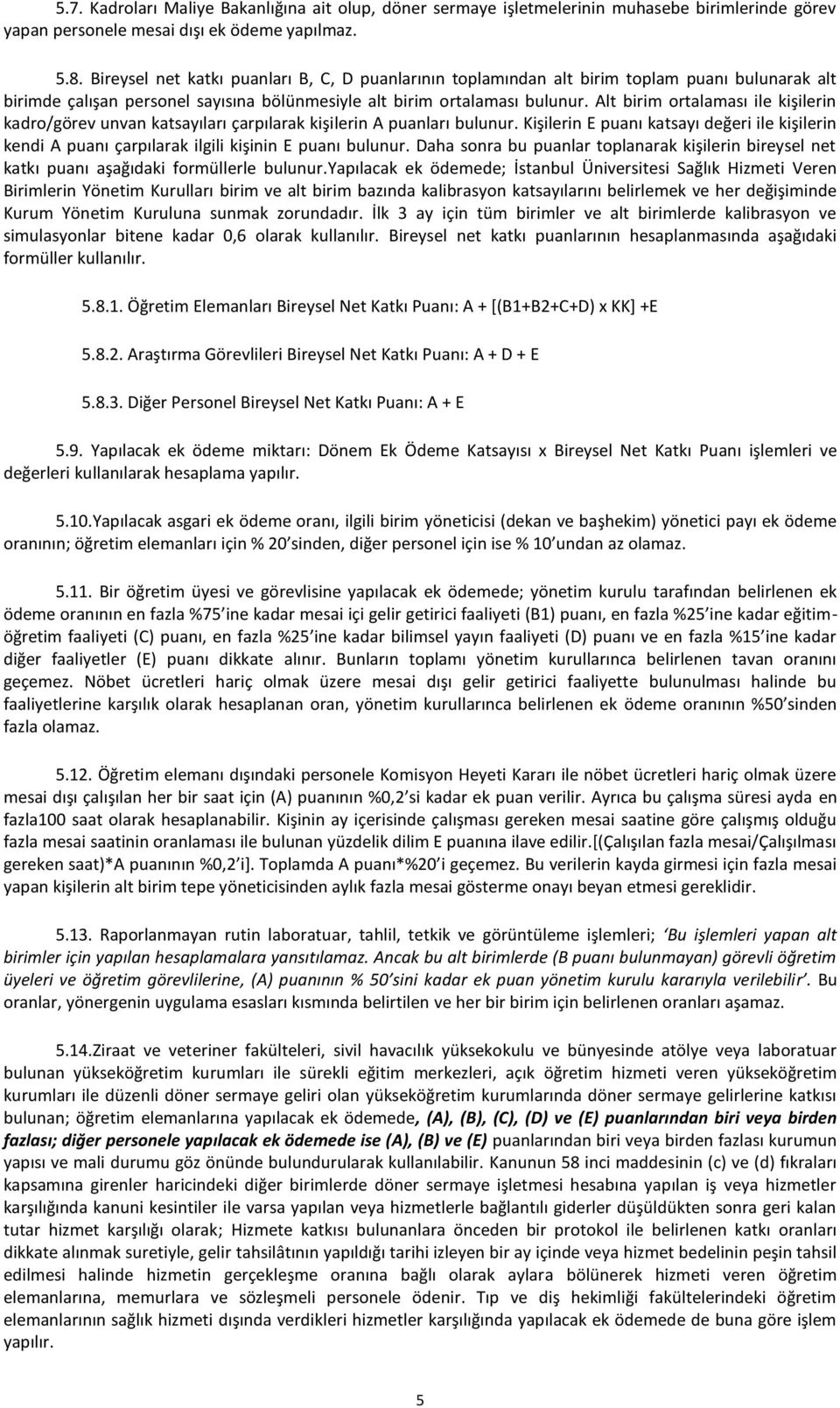 Alt birim ortalaması ile kişilerin kadro/görev unvan katsayıları çarpılarak kişilerin A puanları bulunur.