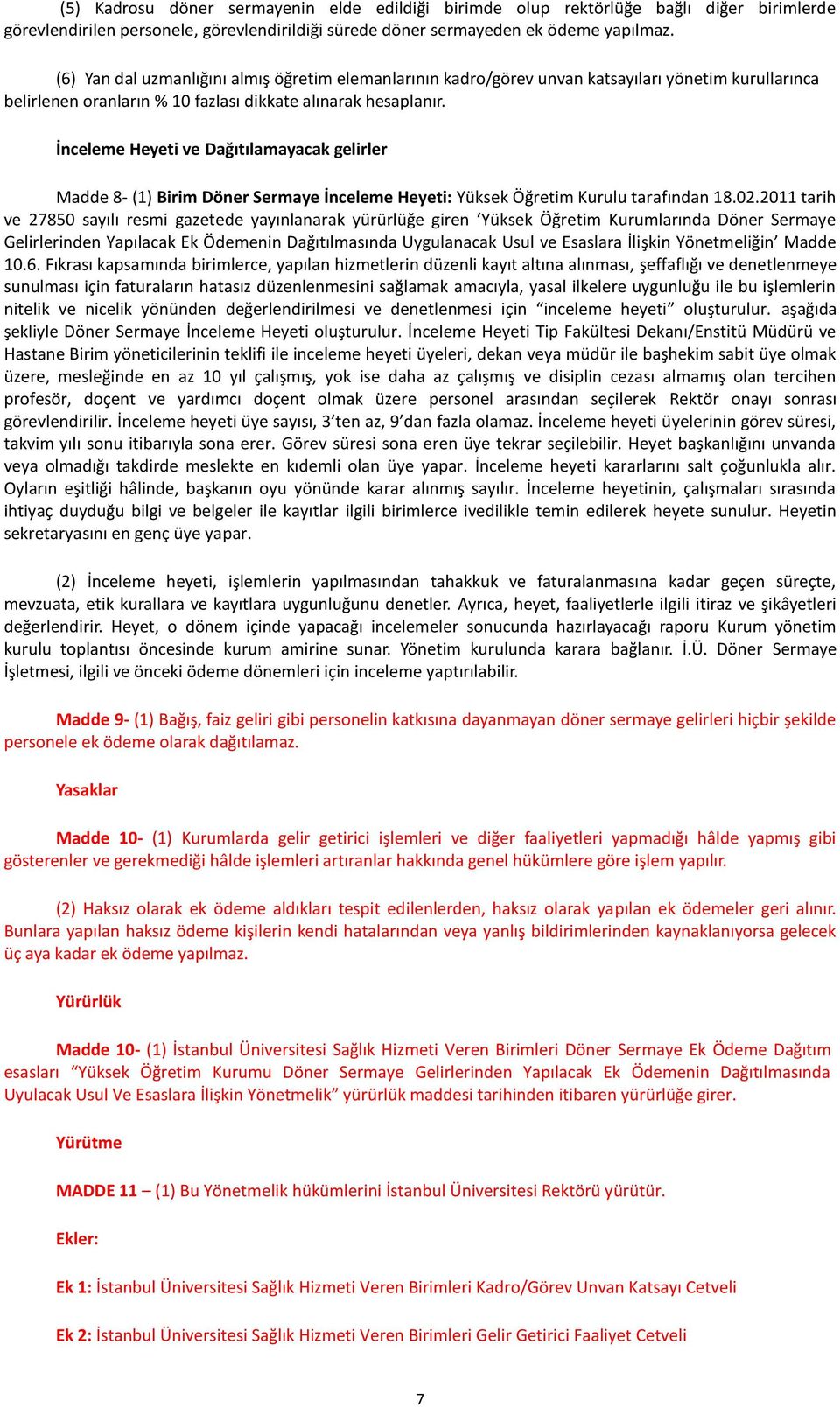 İnceleme Heyeti ve Dağıtılamayacak gelirler Madde 8- (1) Birim Döner Sermaye İnceleme Heyeti: Yüksek Öğretim Kurulu tarafından 18.02.