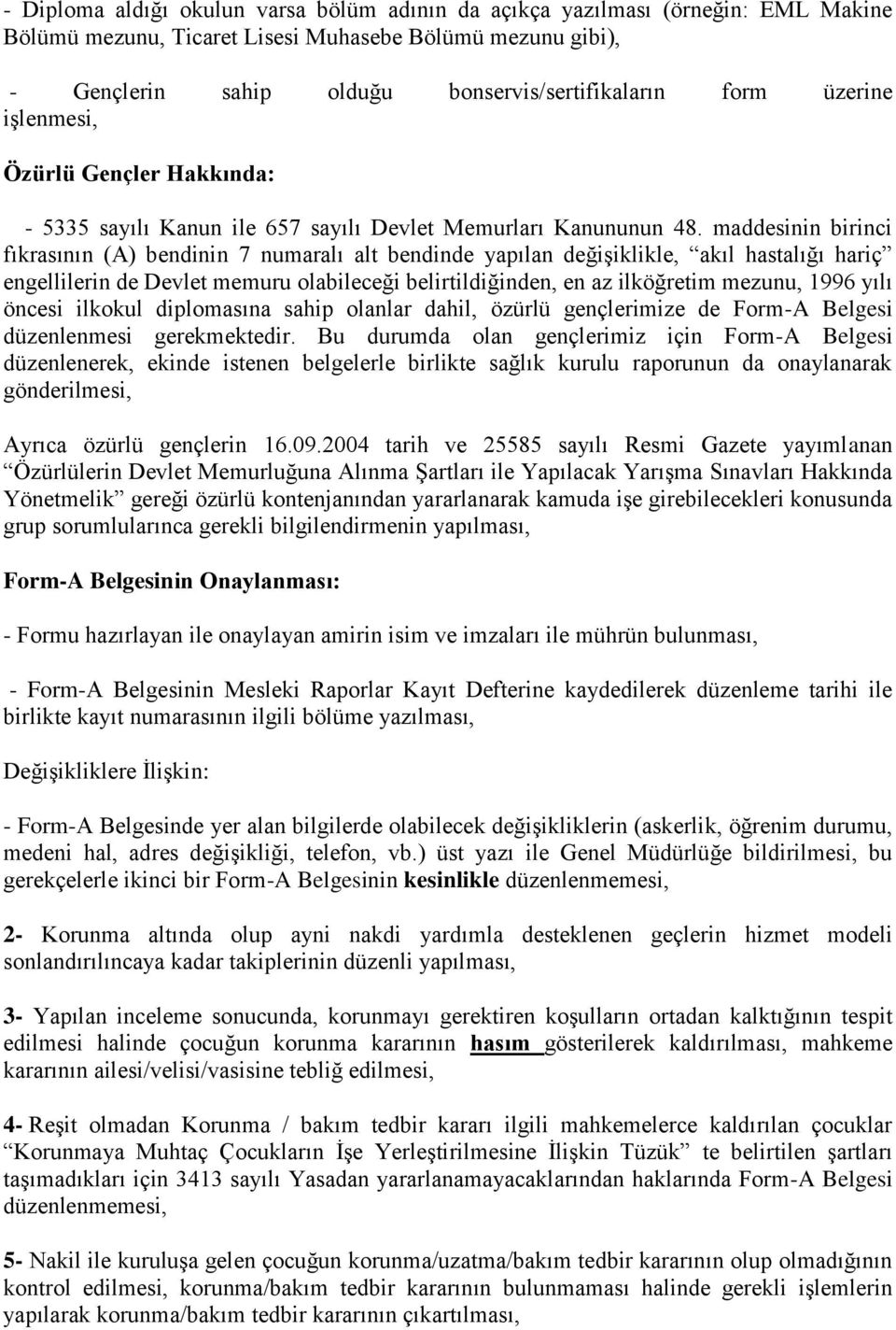 maddesinin birinci fıkrasının (A) bendinin 7 numaralı alt bendinde yapılan değişiklikle, akıl hastalığı hariç engellilerin de Devlet memuru olabileceği belirtildiğinden, en az ilköğretim mezunu, 1996