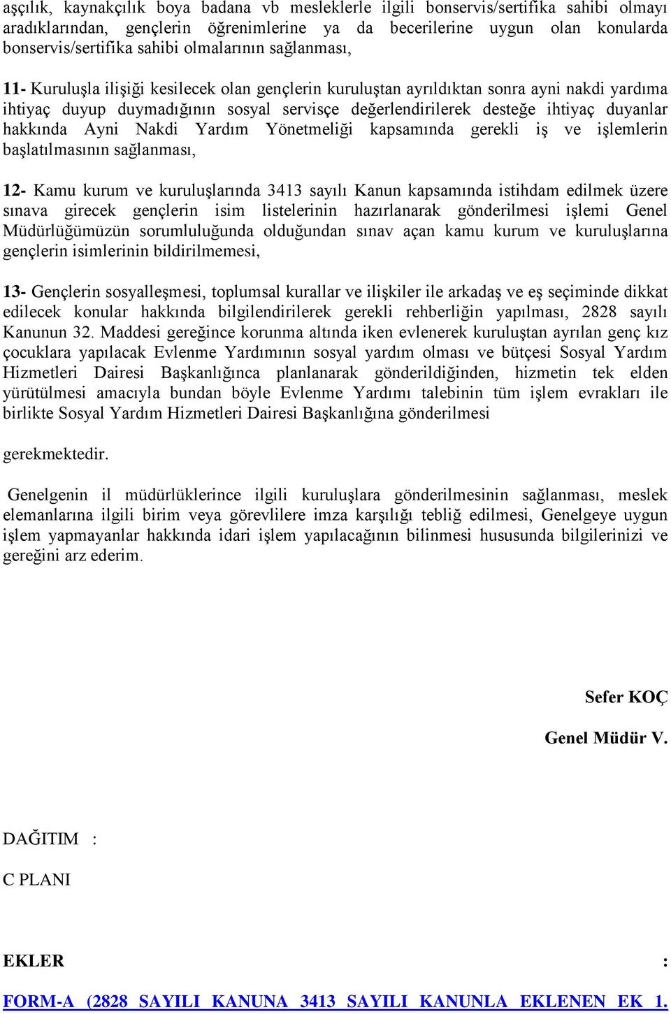 duyanlar hakkında Ayni Nakdi Yardım Yönetmeliği kapsamında gerekli iş ve işlemlerin başlatılmasının sağlanması, 12- Kamu kurum ve kuruluşlarında 3413 sayılı Kanun kapsamında istihdam edilmek üzere