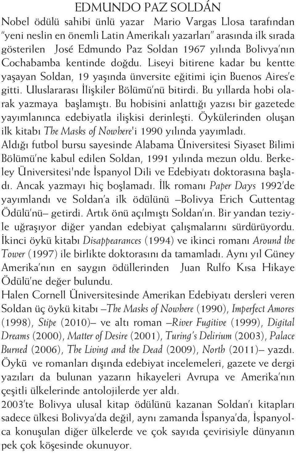 Bu yıllarda hobi olarak yazmaya başlamıştı. Bu hobisini anlattığı yazısı bir gazetede yayımlanınca edebiyatla ilişkisi derinleşti.