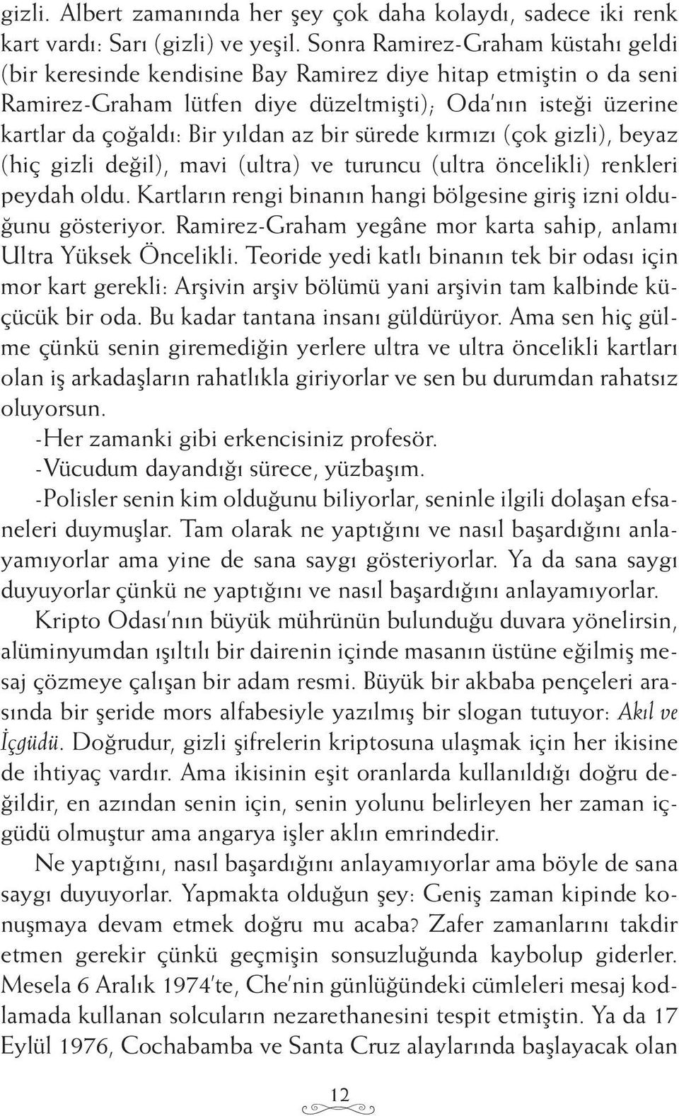 bir sürede kırmızı (çok gizli), beyaz (hiç gizli değil), mavi (ultra) ve turuncu (ultra öncelikli) renkleri peydah oldu. Kartların rengi binanın hangi bölgesine giriş izni olduğunu gösteriyor.