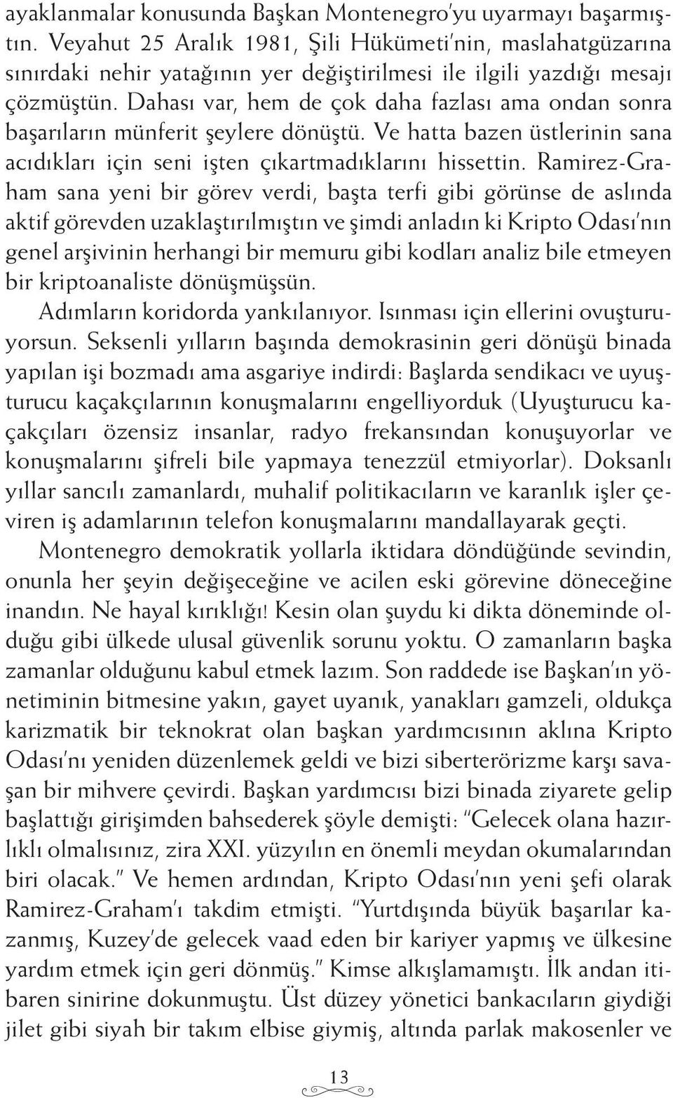 Dahası var, hem de çok daha fazlası ama ondan sonra başarıların münferit şeylere dönüştü. Ve hatta bazen üstlerinin sana acıdıkları için seni işten çıkartmadıklarını hissettin.