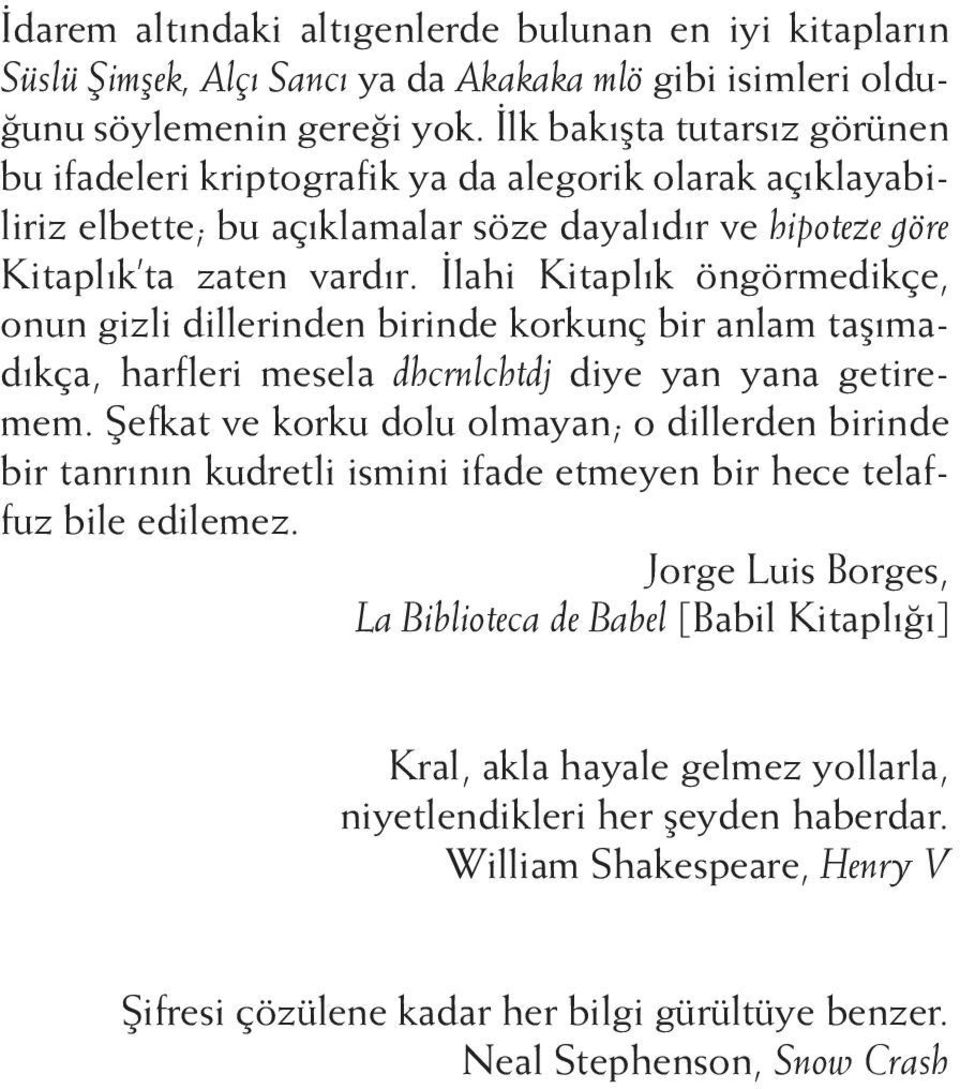 İlahi Kitaplık öngörmedikçe, onun gizli dillerinden birinde korkunç bir anlam taşımadıkça, harfleri mesela dhcrnlchtdj diye yan yana getiremem.