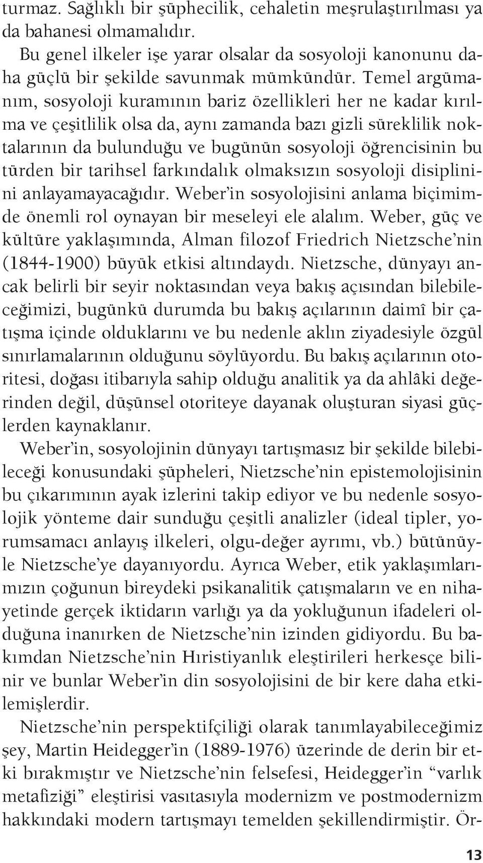 türden bir tarihsel farkındalık olmaksızın sosyoloji disiplinini anlayamayacağıdır. Weber in sosyolojisini anlama biçimimde önemli rol oynayan bir meseleyi ele alalım.