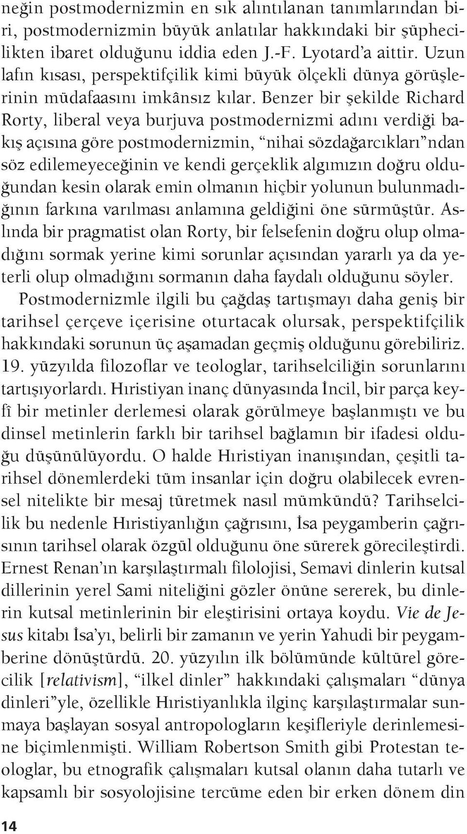 Benzer bir şekilde Richard Rorty, liberal veya burjuva postmodernizmi adını verdiği bakış açısına göre postmodernizmin, nihai sözdağarcıkları ndan söz edilemeyeceğinin ve kendi gerçeklik algımızın