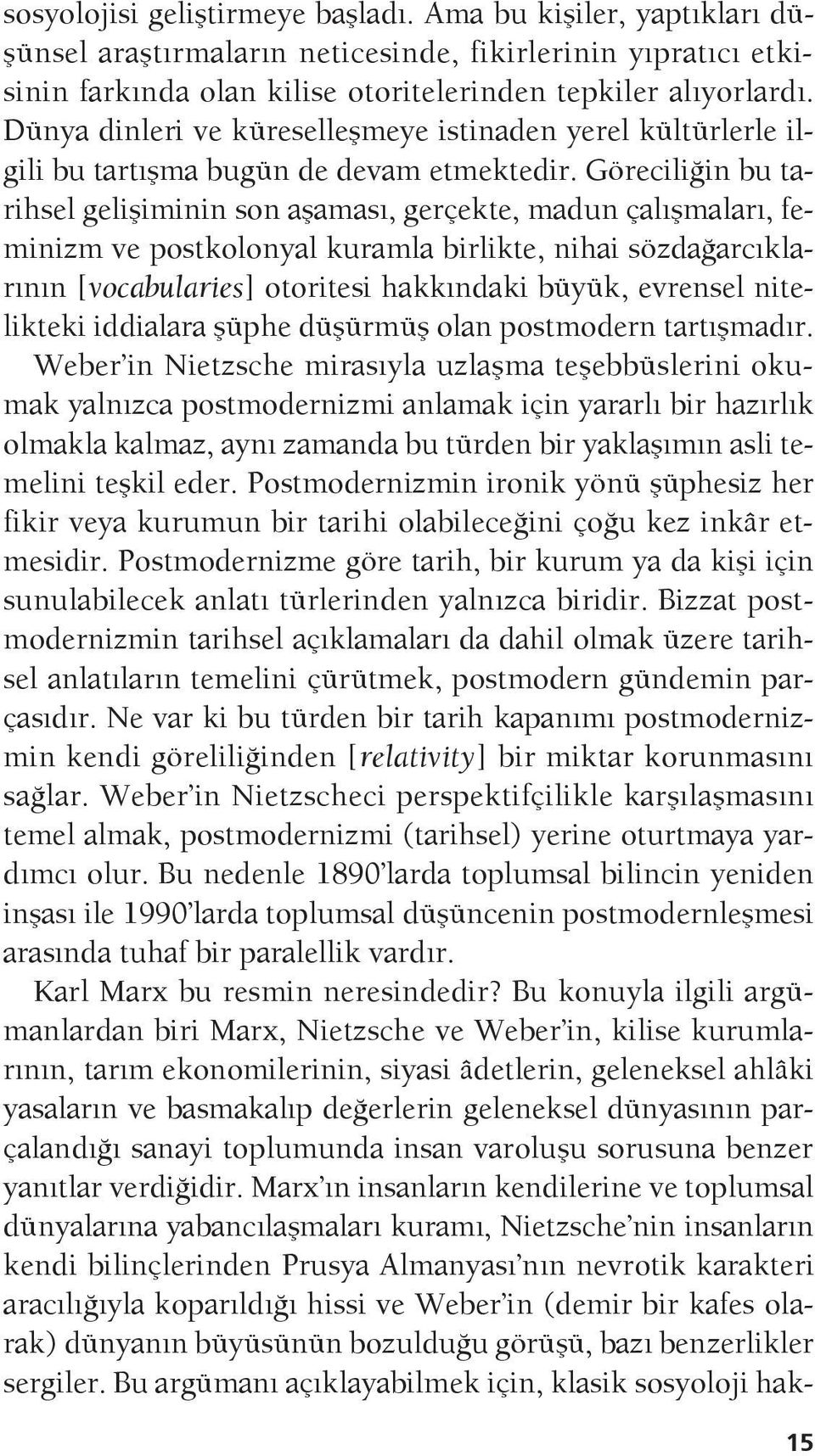 Göreciliğin bu tarihsel gelişiminin son aşaması, gerçekte, madun çalışmaları, feminizm ve postkolonyal kuramla birlikte, nihai sözdağarcıklarının [vocabularies] otoritesi hakkındaki büyük, evrensel